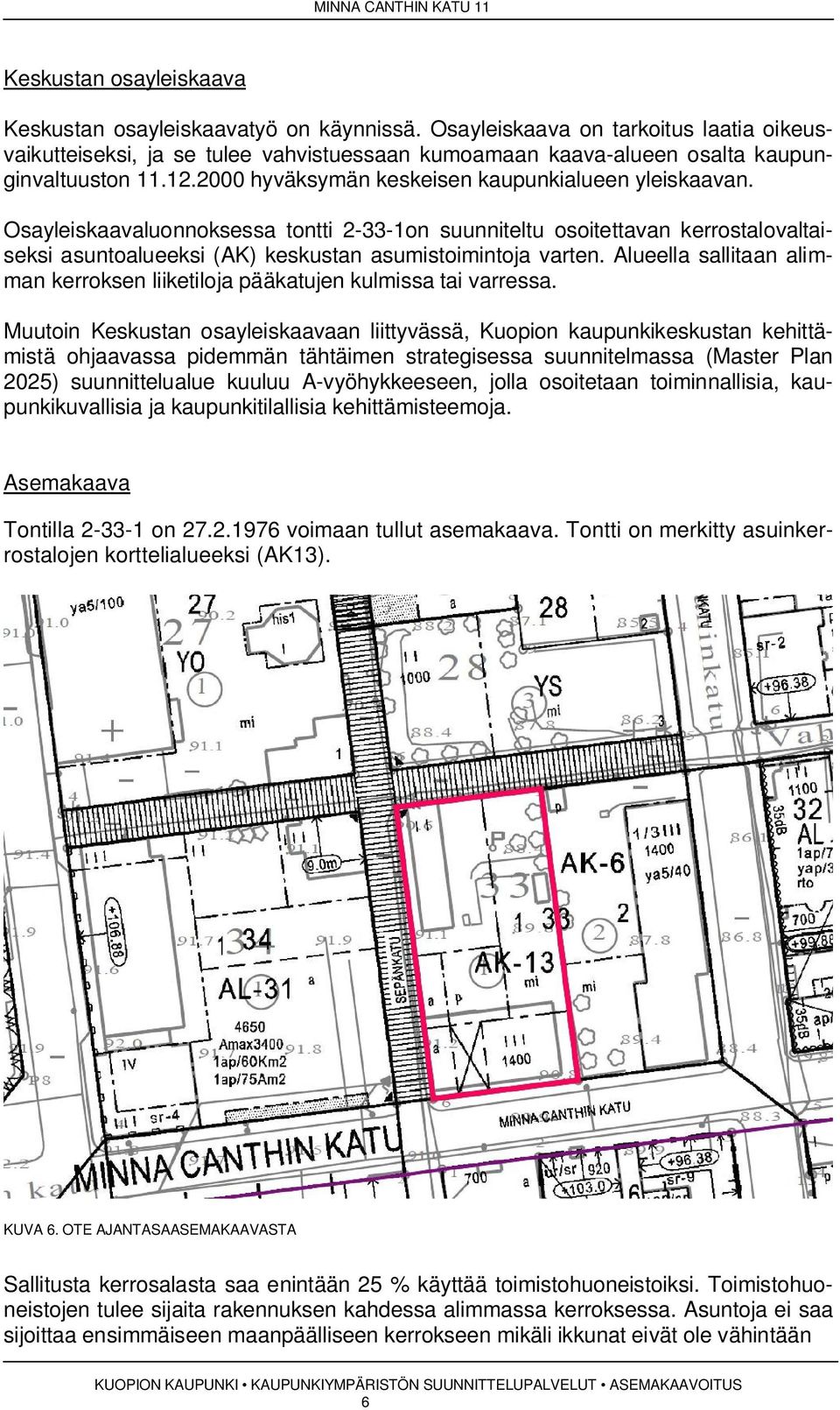 Osayleiskaavaluonnoksessa tontti --on suunniteltu osoitettavan kerrostalovaltaiseksi asuntoalueeksi (AK) keskustan asumistoimintoja varten.