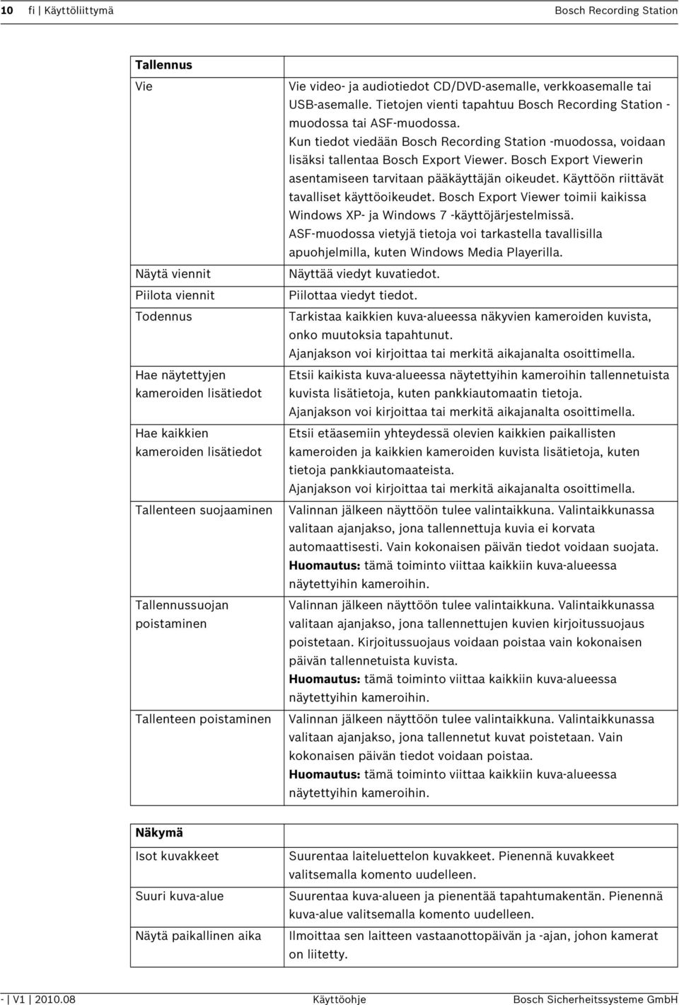 Tietojen vienti tapahtuu Bosch Recording Station - muodossa tai ASF-muodossa. Kun tiedot viedään Bosch Recording Station -muodossa, voidaan lisäksi tallentaa Bosch Export Viewer.