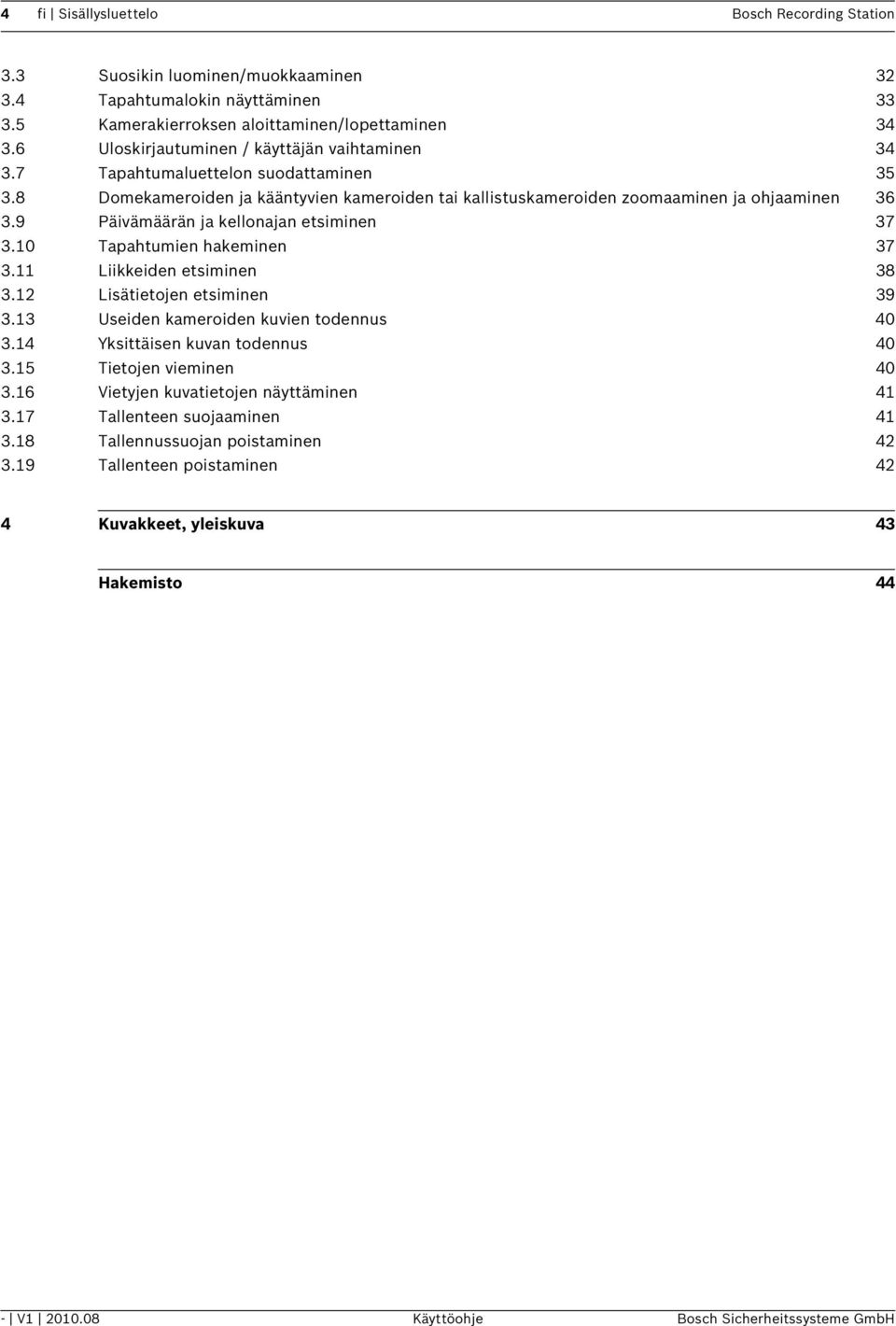 9 Päivämäärän ja kellonajan etsiminen 37 3.10 Tapahtumien hakeminen 37 3.11 Liikkeiden etsiminen 38 3.12 Lisätietojen etsiminen 39 3.13 Useiden kameroiden kuvien todennus 40 3.