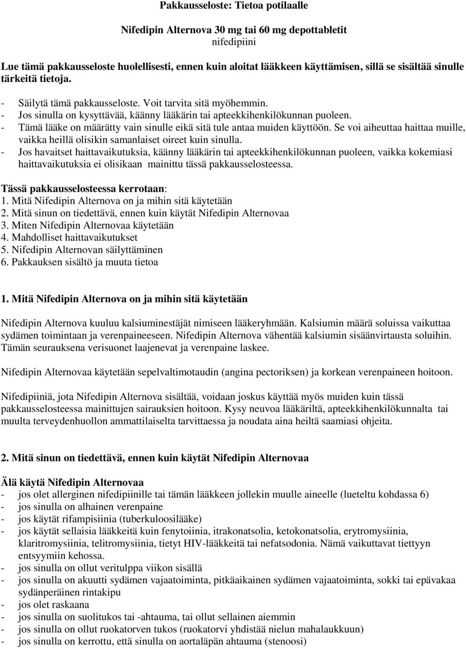 - Tämä lääke on määrätty vain sinulle eikä sitä tule antaa muiden käyttöön. Se voi aiheuttaa haittaa muille, vaikka heillä olisikin samanlaiset oireet kuin sinulla.