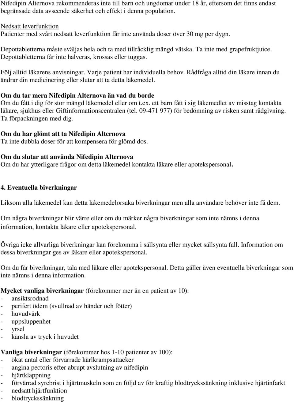 Ta inte med grapefruktjuice. Depottabletterna får inte halveras, krossas eller tuggas. Följ alltid läkarens anvisningar. Varje patient har individuella behov.