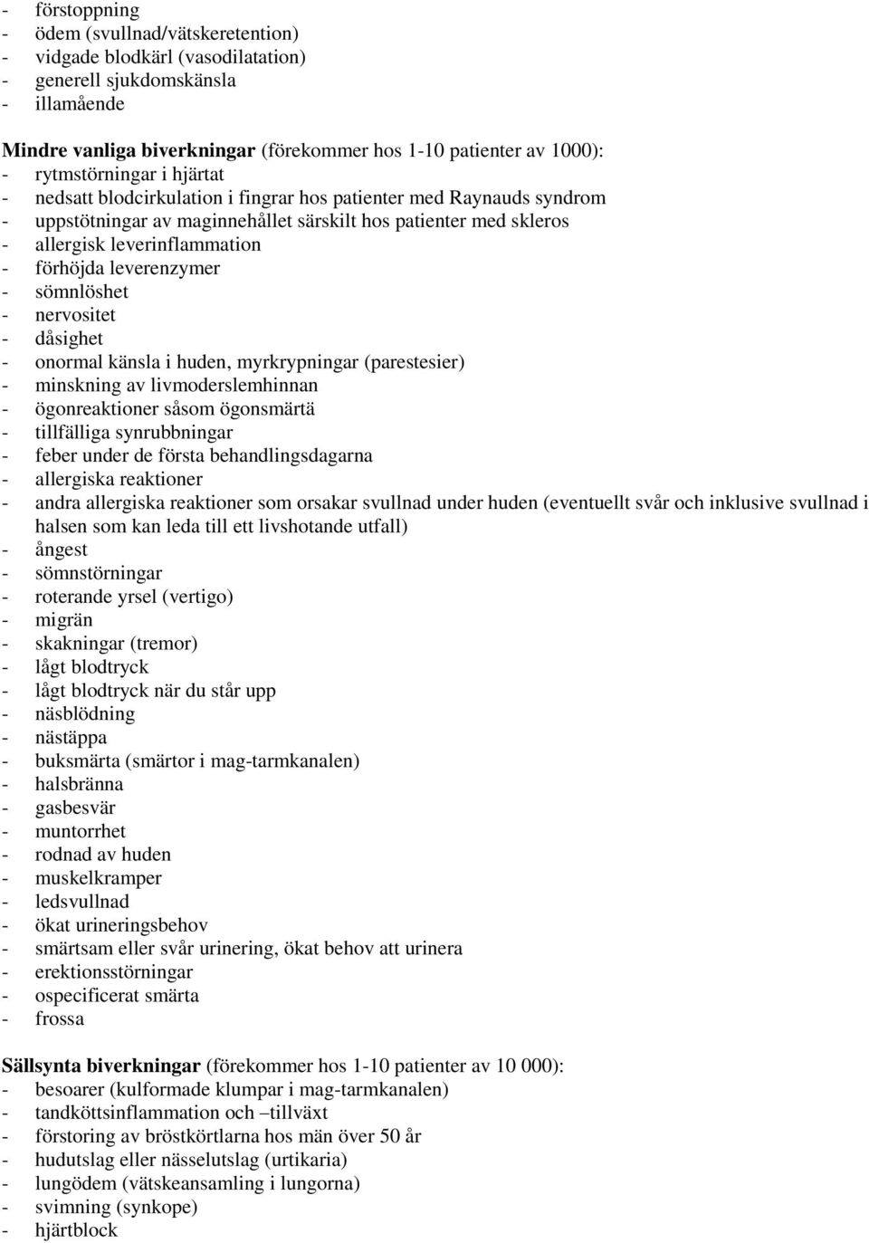 förhöjda leverenzymer - sömnlöshet - nervositet - dåsighet - onormal känsla i huden, myrkrypningar (parestesier) - minskning av livmoderslemhinnan - ögonreaktioner såsom ögonsmärtä - tillfälliga