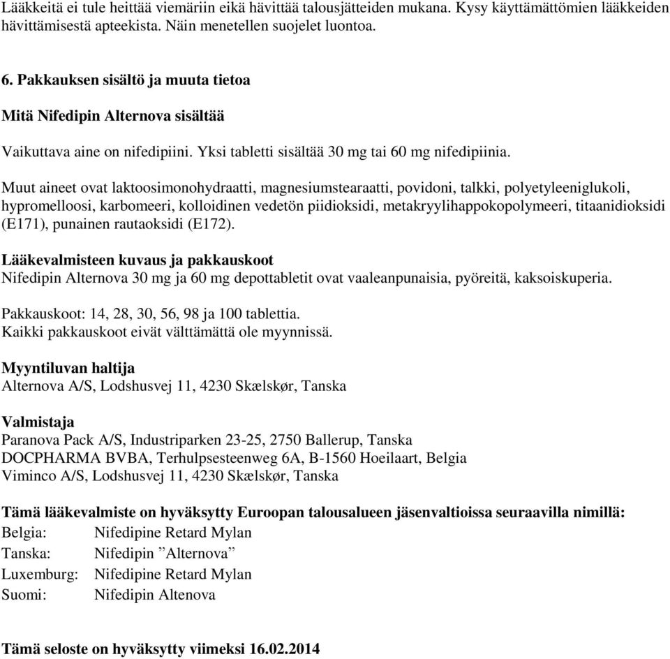 Muut aineet ovat laktoosimonohydraatti, magnesiumstearaatti, povidoni, talkki, polyetyleeniglukoli, hypromelloosi, karbomeeri, kolloidinen vedetön piidioksidi, metakryylihappokopolymeeri,