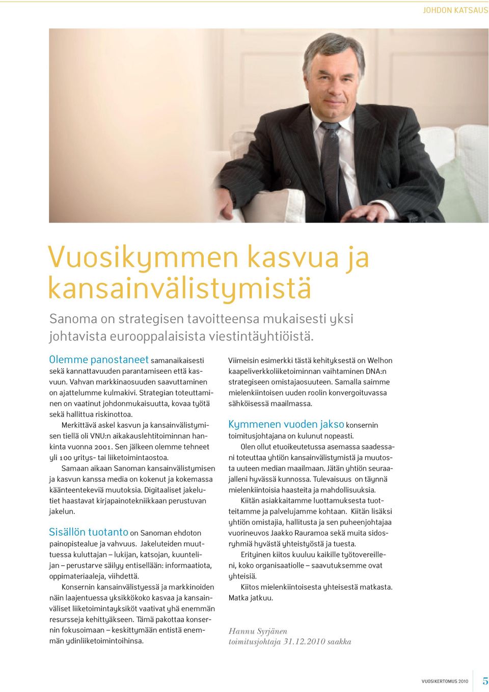 Strategian toteuttaminen on vaatinut johdonmukaisuutta, kovaa työtä sekä hallittua riskinottoa.