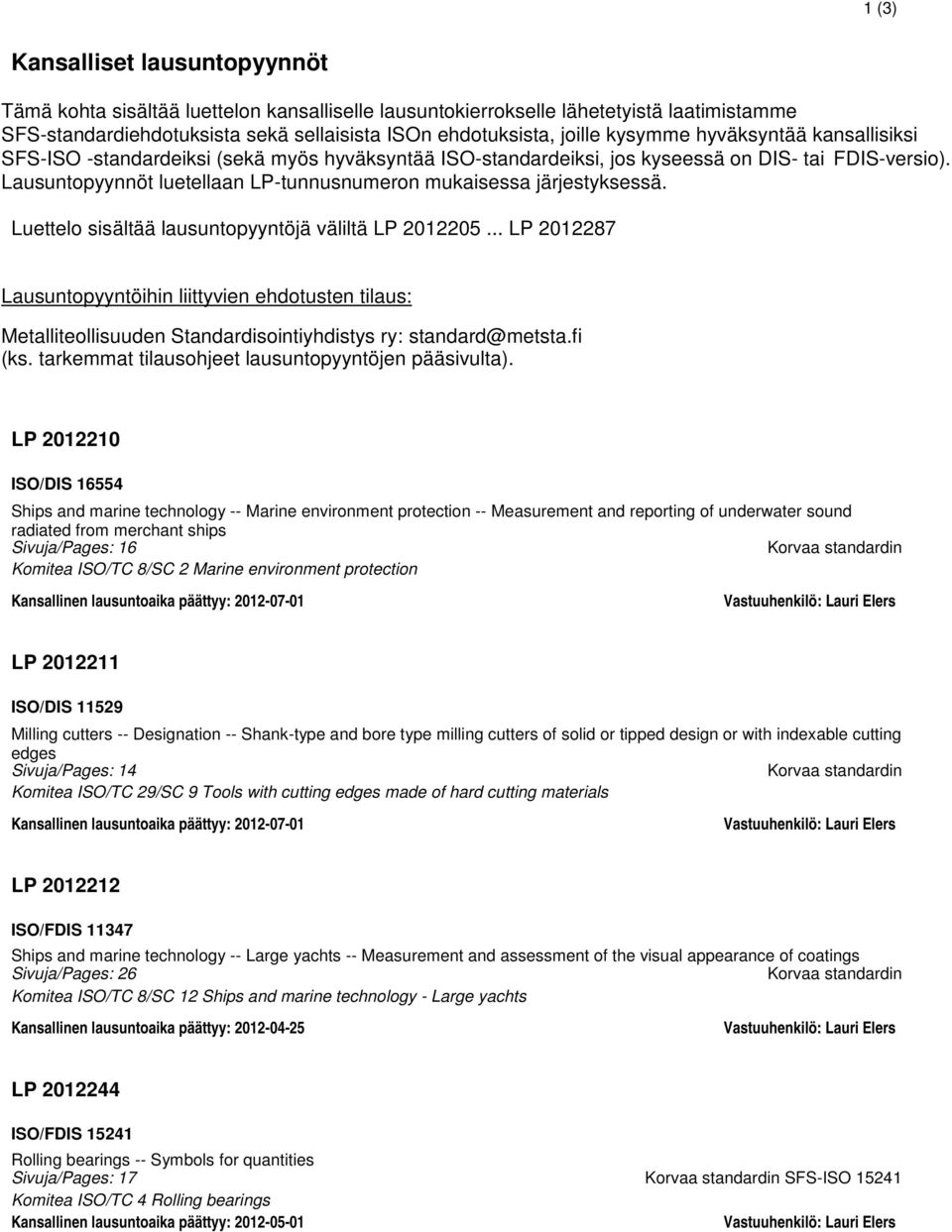 Lausuntopyynnöt luetellaan LP-tunnusnumeron mukaisessa järjestyksessä. Luettelo sisältää lausuntopyyntöjä väliltä LP 2012205.