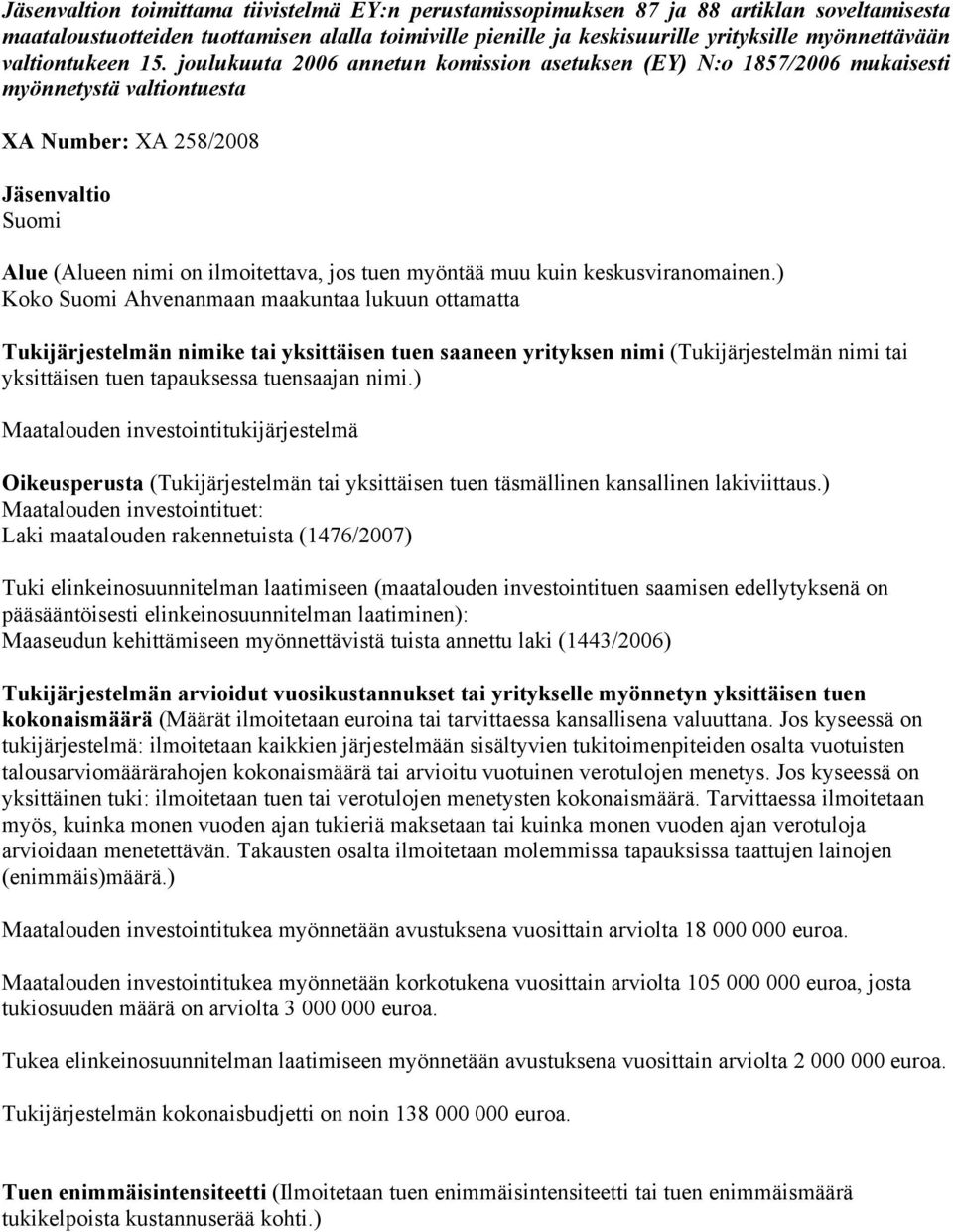 joulukuuta 2006 annetun komission asetuksen (EY) N:o 1857/2006 mukaisesti myönnetystä valtiontuesta XA Number: XA 258/2008 Jäsenvaltio Suomi Alue (Alueen nimi on ilmoitettava, jos tuen myöntää muu