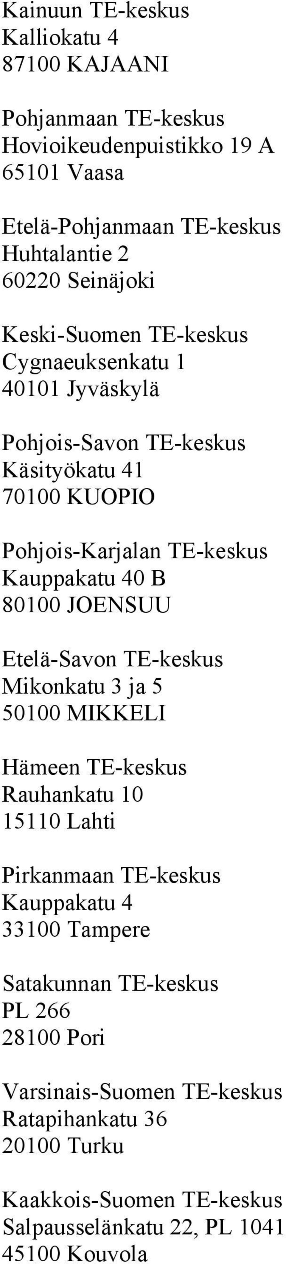 40 B 80100 JOENSUU Etelä-Savon TE-keskus Mikonkatu 3 ja 5 50100 MIKKELI Hämeen TE-keskus Rauhankatu 10 15110 Lahti Pirkanmaan TE-keskus Kauppakatu 4 33100