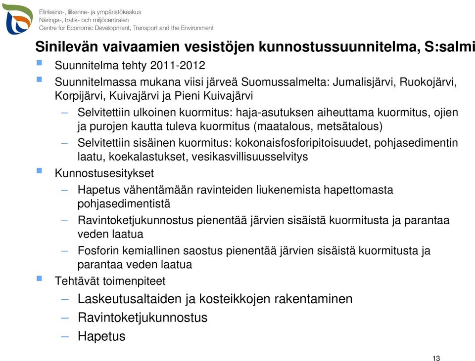 kokonaisfosforipitoisuudet, pohjasedimentin laatu, koekalastukset, vesikasvillisuusselvitys Kunnostusesitykset Hapetus vähentämään ravinteiden liukenemista hapettomasta pohjasedimentistä