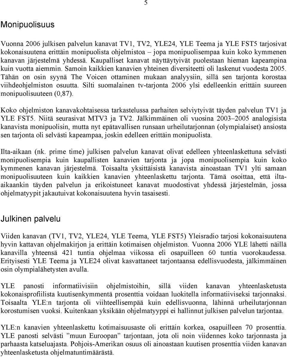 Tähän on osin syynä The Voicen ottaminen mukaan analyysiin, sillä sen tarjonta korostaa viihdeohjelmiston osuutta.