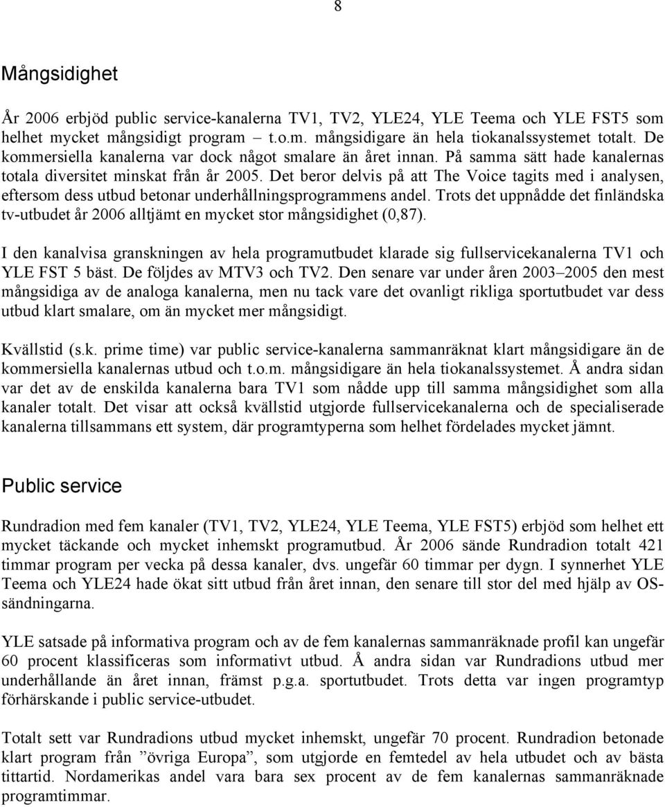 Det beror delvis på att The Voice tagits med i analysen, eftersom dess utbud betonar underhållningsprogrammens andel.