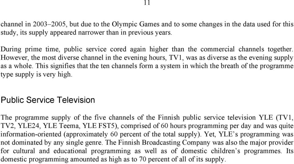 However, the most diverse channel in the evening hours, TV1, was as diverse as the evening supply as a whole.