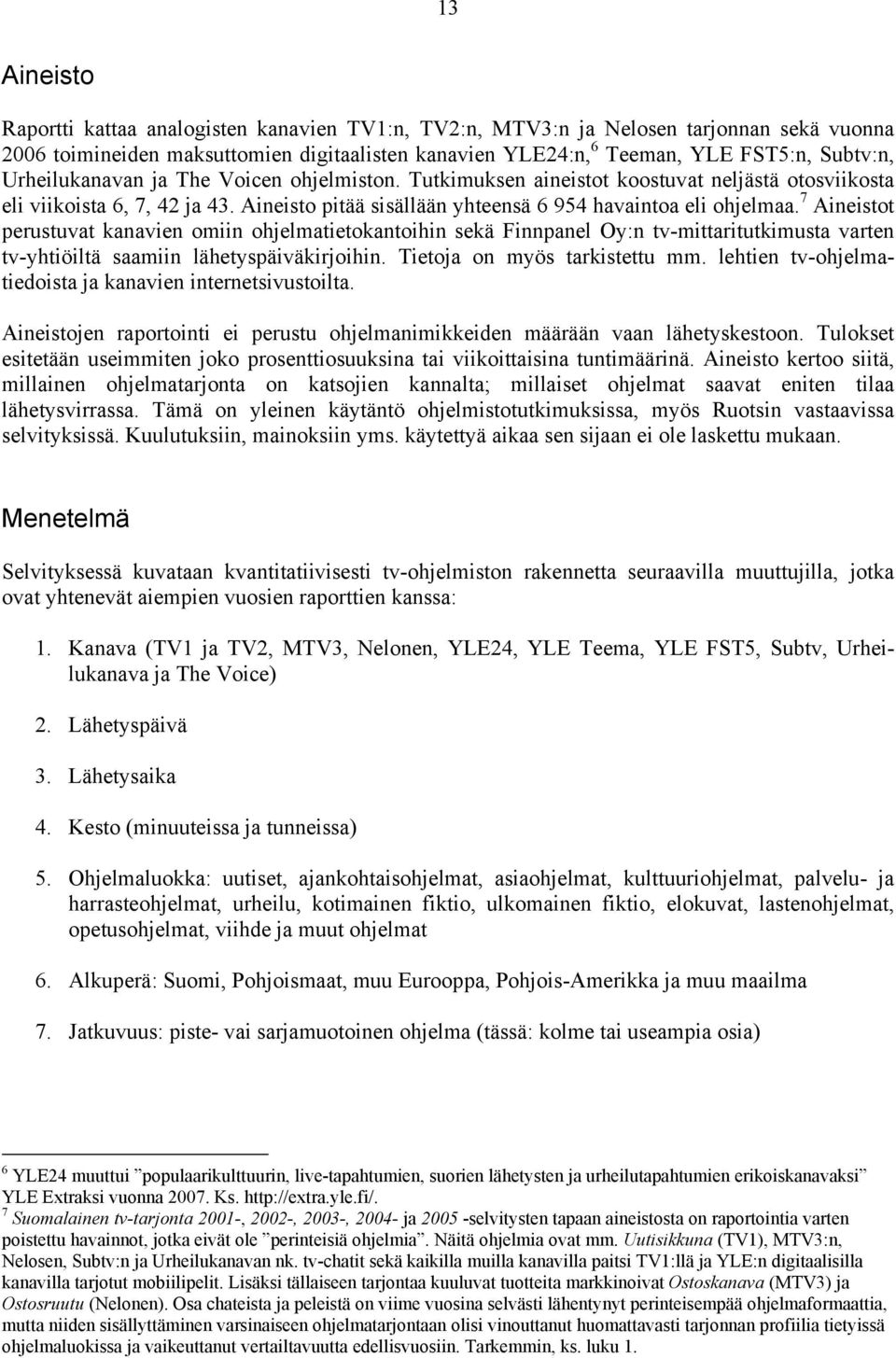 7 Aineistot perustuvat kanavien omiin ohjelmatietokantoihin sekä Finnpanel Oy:n tv-mittaritutkimusta varten tv-yhtiöiltä saamiin lähetyspäiväkirjoihin. Tietoja on myös tarkistettu mm.