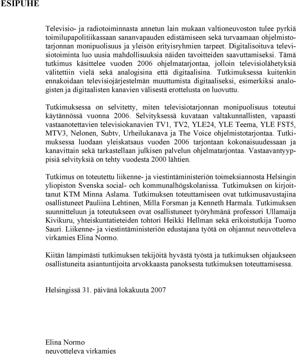 Tämä tutkimus käsittelee vuoden 2006 ohjelmatarjontaa, jolloin televisiolähetyksiä välitettiin vielä sekä analogisina että digitaalisina.