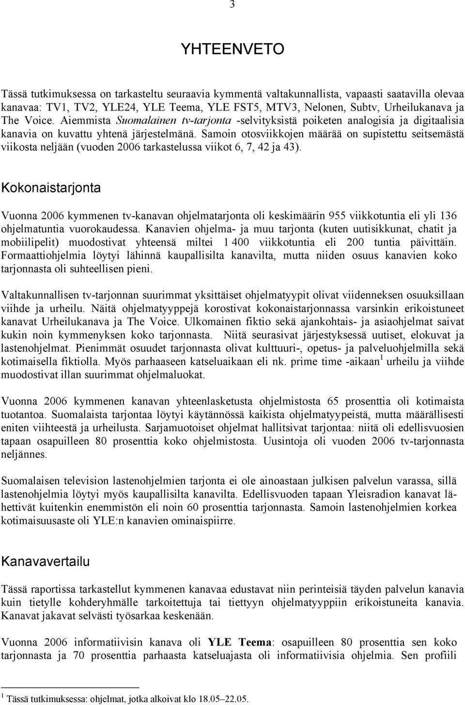 Samoin otosviikkojen määrää on supistettu seitsemästä viikosta neljään (vuoden 2006 tarkastelussa viikot 6, 7, 42 ja 43).