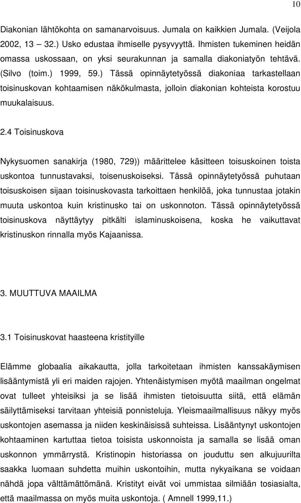 ) Tässä opinnäytetyössä diakoniaa tarkastellaan toisinuskovan kohtaamisen näkökulmasta, jolloin diakonian kohteista korostuu muukalaisuus. 2.