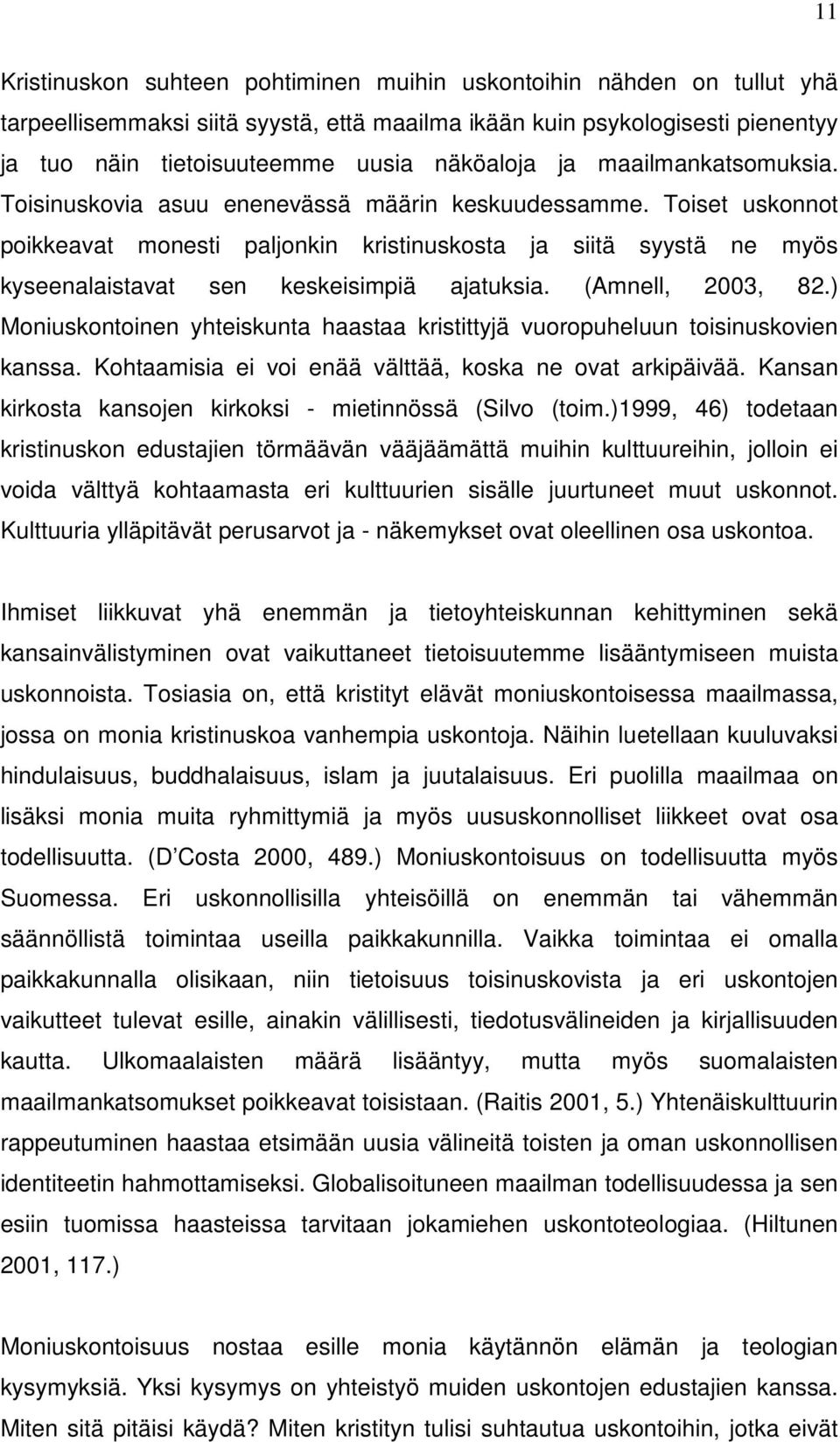 Toiset uskonnot poikkeavat monesti paljonkin kristinuskosta ja siitä syystä ne myös kyseenalaistavat sen keskeisimpiä ajatuksia. (Amnell, 2003, 82.