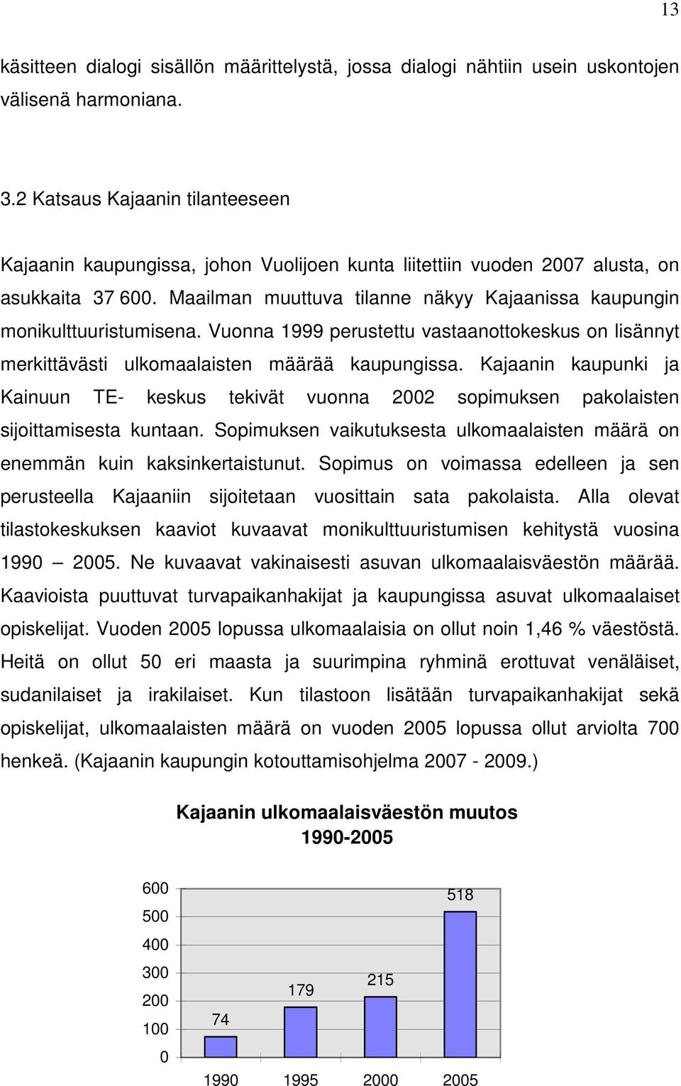 Maailman muuttuva tilanne näkyy Kajaanissa kaupungin monikulttuuristumisena. Vuonna 1999 perustettu vastaanottokeskus on lisännyt merkittävästi ulkomaalaisten määrää kaupungissa.