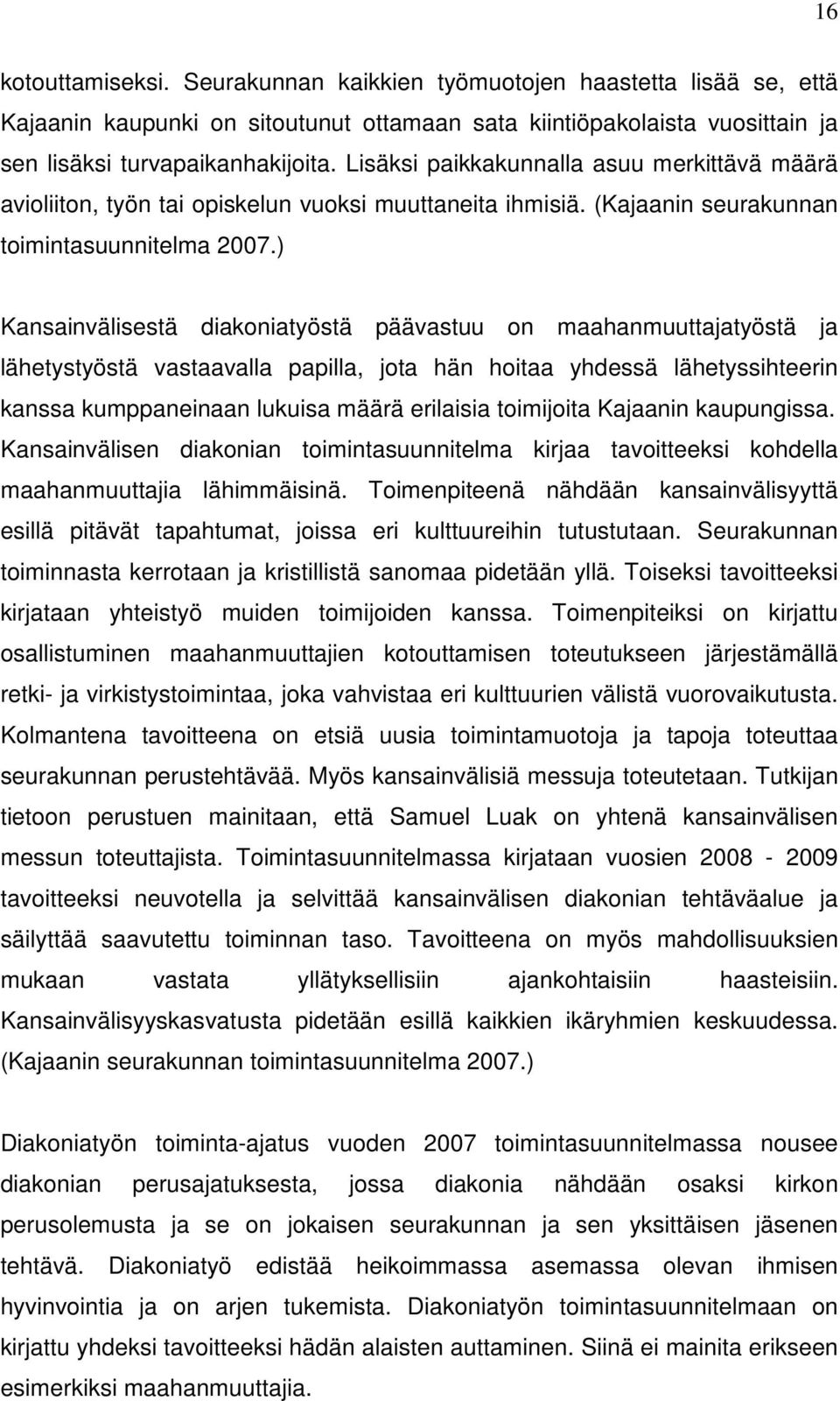 ) Kansainvälisestä diakoniatyöstä päävastuu on maahanmuuttajatyöstä ja lähetystyöstä vastaavalla papilla, jota hän hoitaa yhdessä lähetyssihteerin kanssa kumppaneinaan lukuisa määrä erilaisia