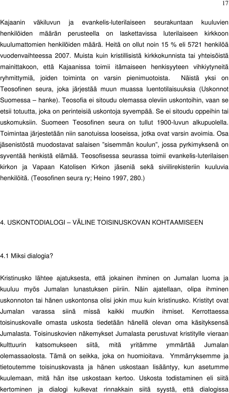 Muista kuin kristillisistä kirkkokunnista tai yhteisöistä mainittakoon, että Kajaanissa toimii itämaiseen henkisyyteen vihkiytyneitä ryhmittymiä, joiden toiminta on varsin pienimuotoista.