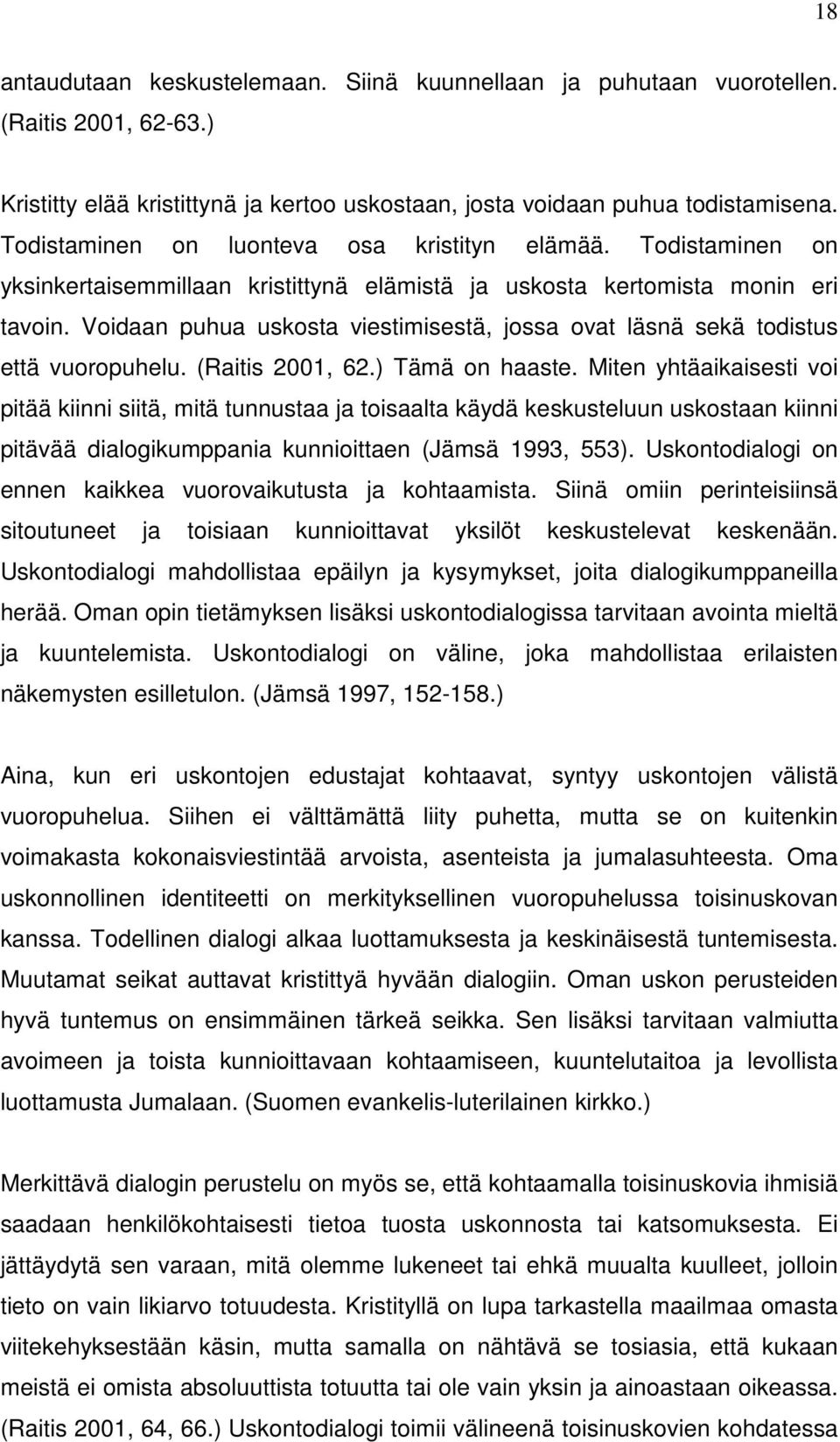 Voidaan puhua uskosta viestimisestä, jossa ovat läsnä sekä todistus että vuoropuhelu. (Raitis 2001, 62.) Tämä on haaste.