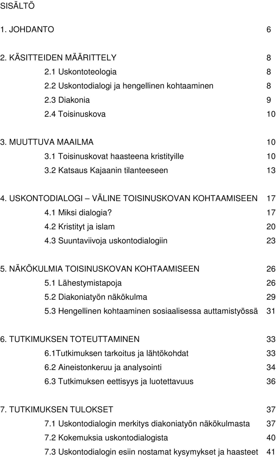 3 Suuntaviivoja uskontodialogiin 23 5. NÄKÖKULMIA TOISINUSKOVAN KOHTAAMISEEN 26 5.1 Lähestymistapoja 26 5.2 Diakoniatyön näkökulma 29 5.3 Hengellinen kohtaaminen sosiaalisessa auttamistyössä 31 6.