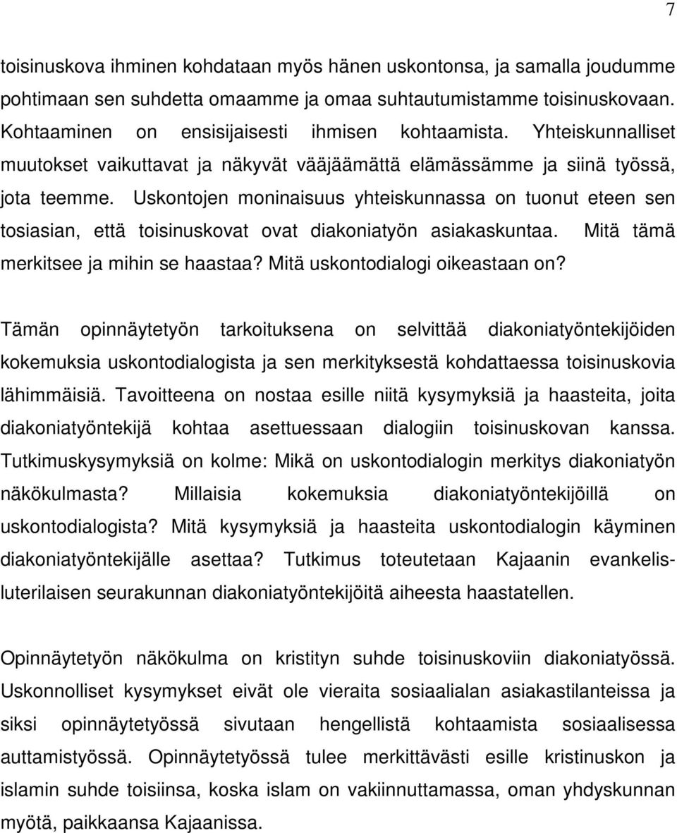 Uskontojen moninaisuus yhteiskunnassa on tuonut eteen sen tosiasian, että toisinuskovat ovat diakoniatyön asiakaskuntaa. Mitä tämä merkitsee ja mihin se haastaa? Mitä uskontodialogi oikeastaan on?