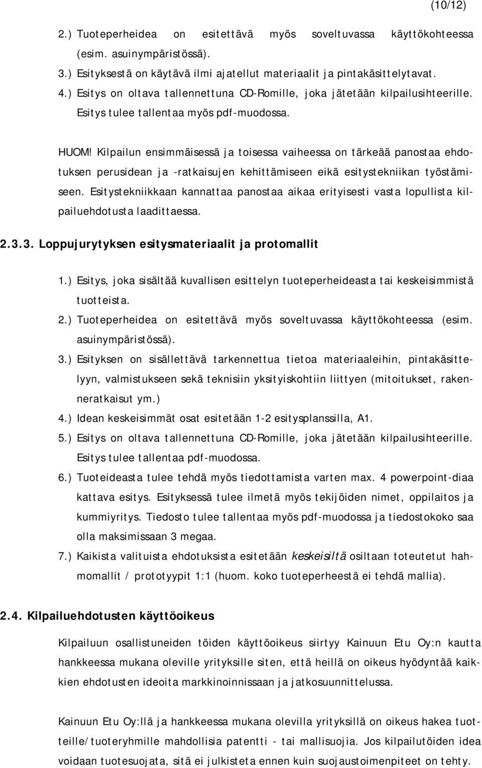 Kilpailun ensimmäisessä ja toisessa vaiheessa on tärkeää panostaa ehdotuksen perusidean ja -ratkaisujen kehittämiseen eikä esitystekniikan työstämiseen.