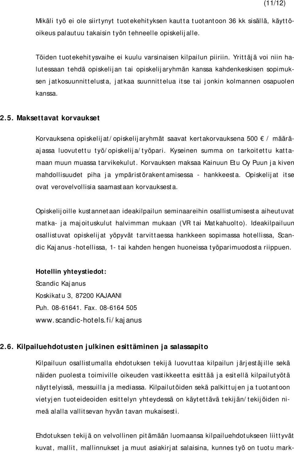 Yrittäjä voi niin halutessaan tehdä opiskelijan tai opiskelijaryhmän kanssa kahdenkeskisen sopimuksen jatkosuunnittelusta, jatkaa suunnittelua itse tai jonkin kolmannen osapuolen kanssa. 2.5.