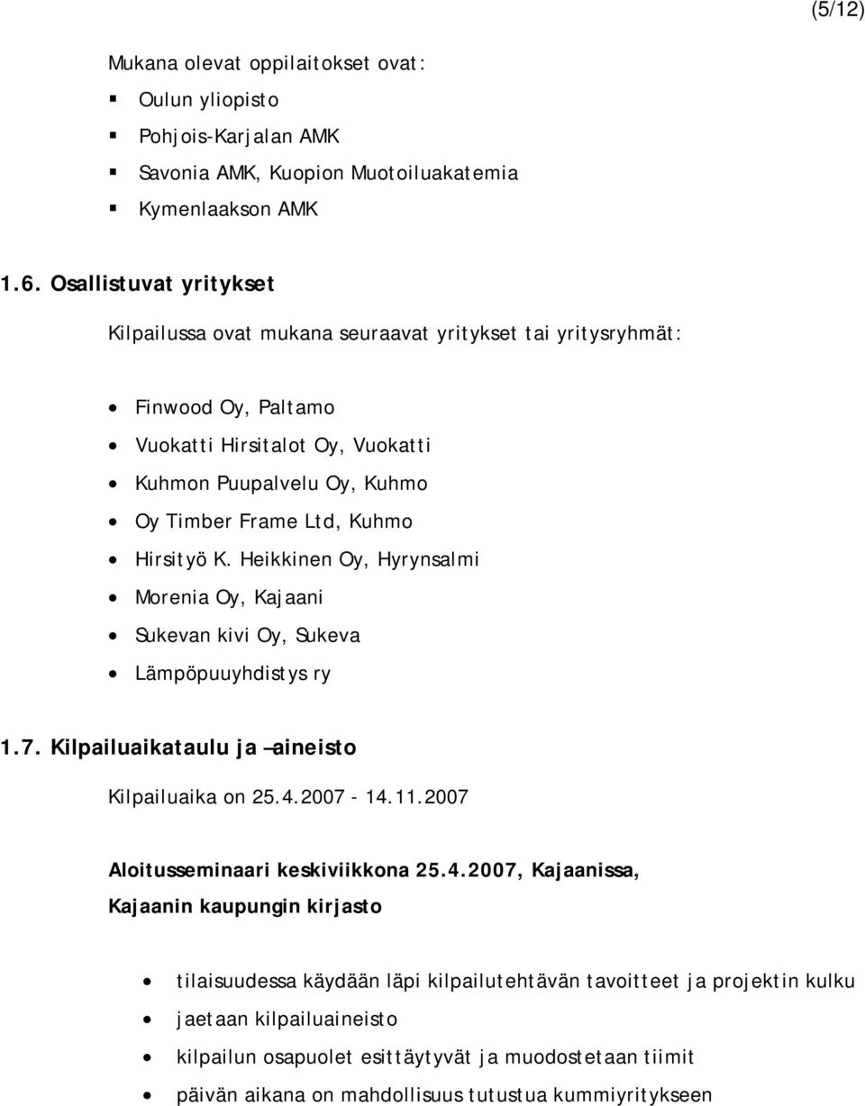 Hirsityö K. Heikkinen Oy, Hyrynsalmi Morenia Oy, Kajaani Sukevan kivi Oy, Sukeva Lämpöpuuyhdistys ry 1.7. Kilpailuaikataulu ja aineisto Kilpailuaika on 25.4.2007-14.11.