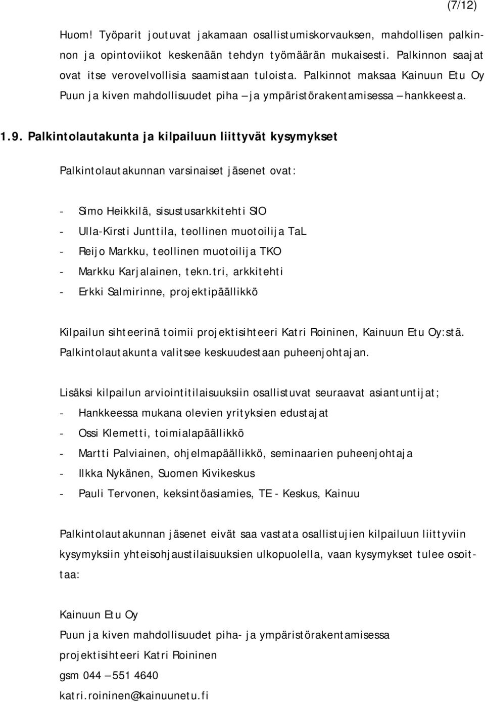 Palkintolautakunta ja kilpailuun liittyvät kysymykset Palkintolautakunnan varsinaiset jäsenet ovat: - Simo Heikkilä, sisustusarkkitehti SIO - Ulla-Kirsti Junttila, teollinen muotoilija TaL - Reijo