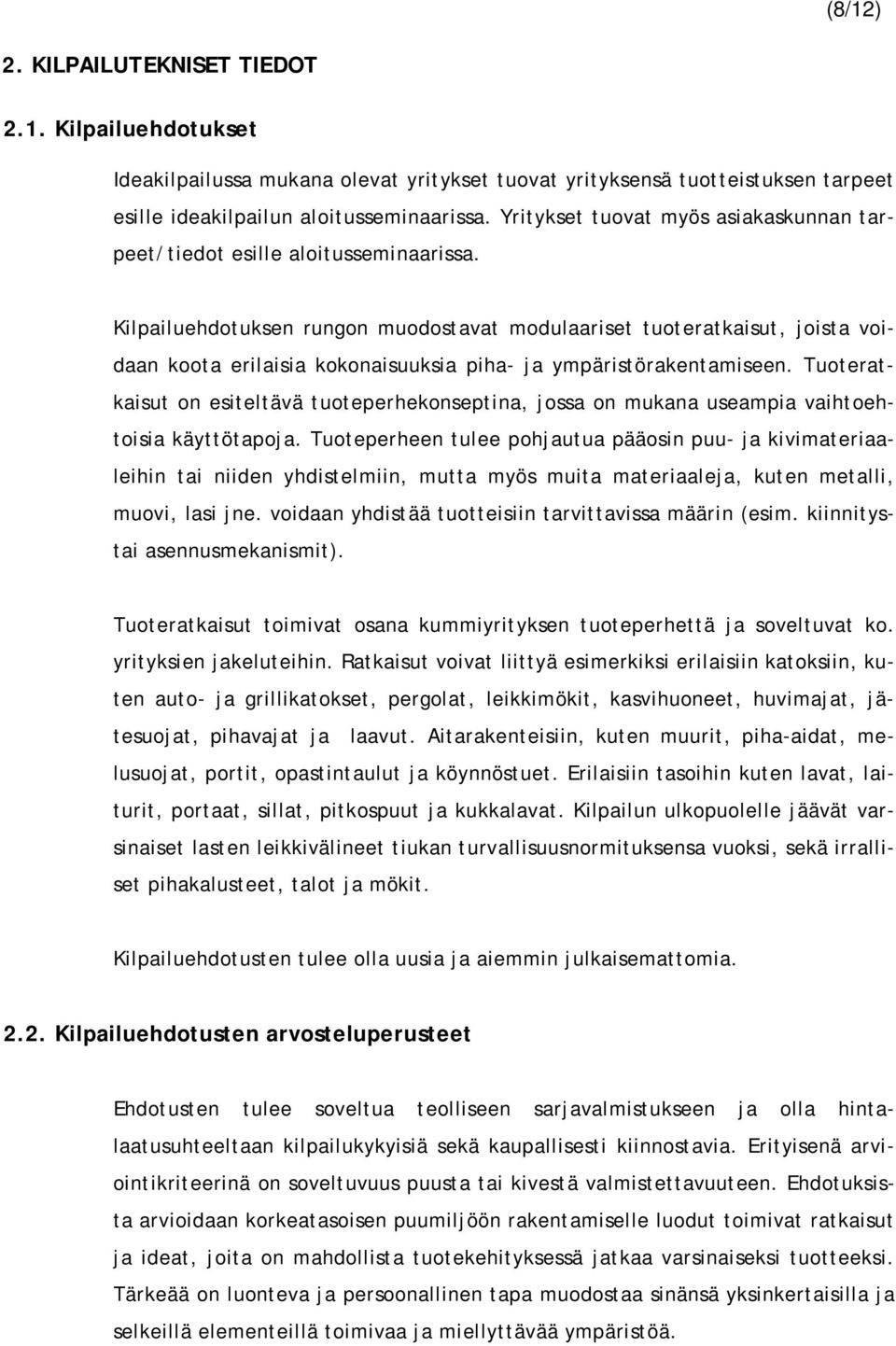 Kilpailuehdotuksen rungon muodostavat modulaariset tuoteratkaisut, joista voidaan koota erilaisia kokonaisuuksia piha- ja ympäristörakentamiseen.