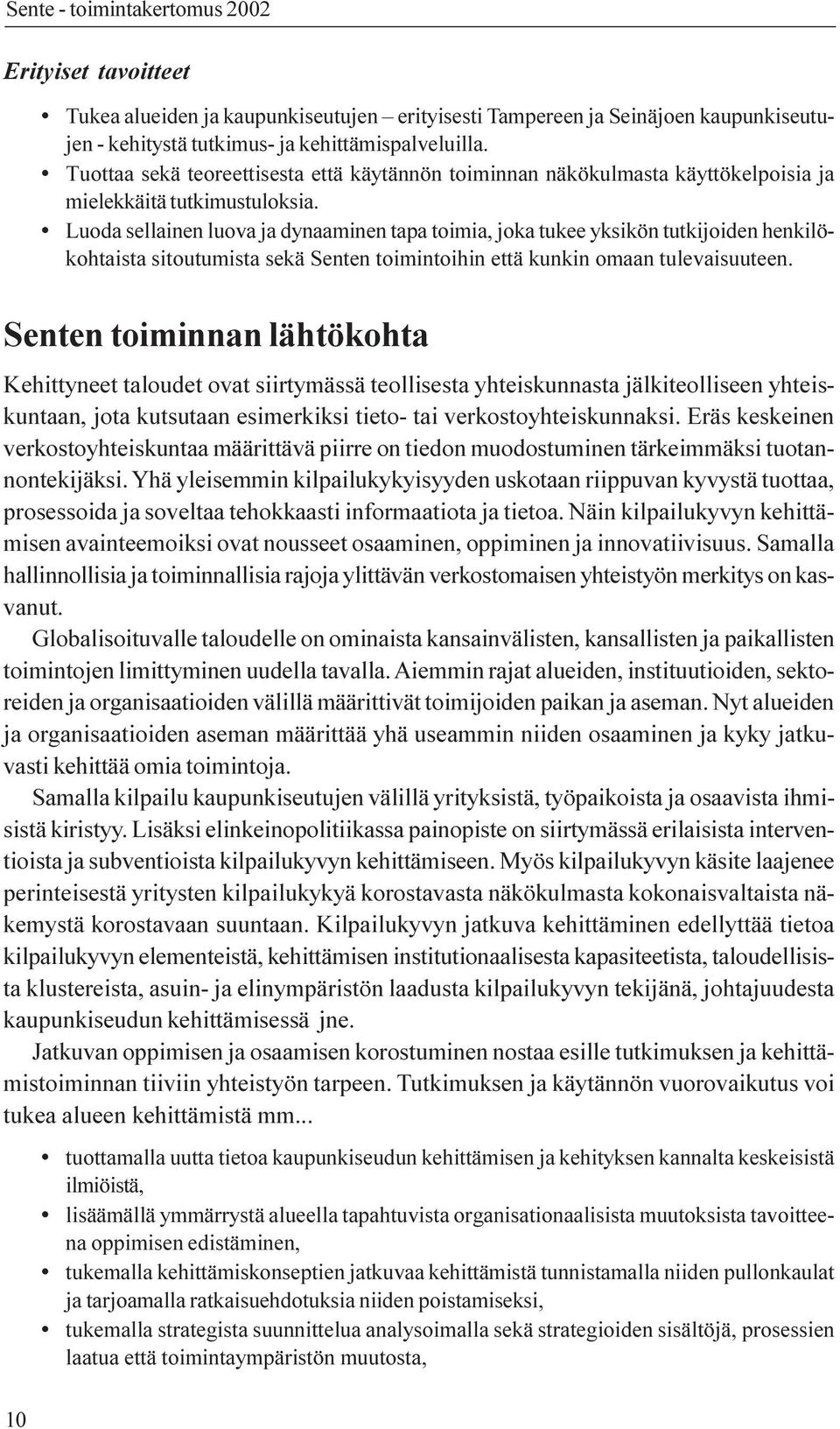 Luoda sellainen luova ja dynaaminen tapa toimia, joka tukee yksikön tutkijoiden henkilökohtaista sitoutumista sekä Senten toimintoihin että kunkin omaan tulevaisuuteen.