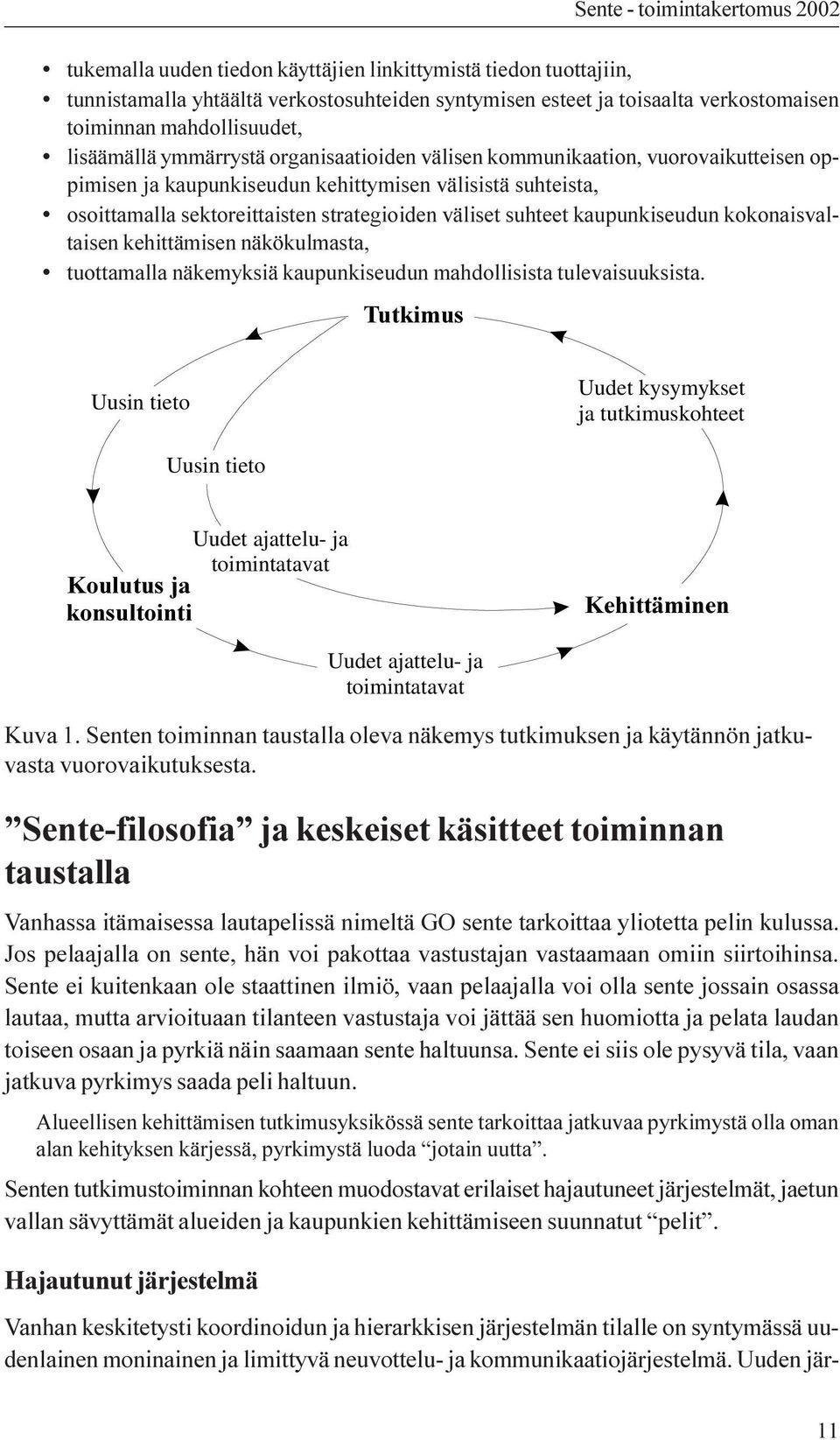 kaupunkiseudun kokonaisvaltaisen kehittämisen näkökulmasta, tuottamalla näkemyksiä kaupunkiseudun mahdollisista tulevaisuuksista.