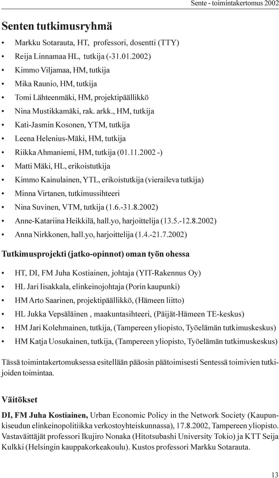 , HM, tutkija Kati-Jasmin Kosonen, YTM, tutkija Leena Helenius-Mäki, HM, tutkija Riikka Ahmaniemi, HM, tutkija (01.11.