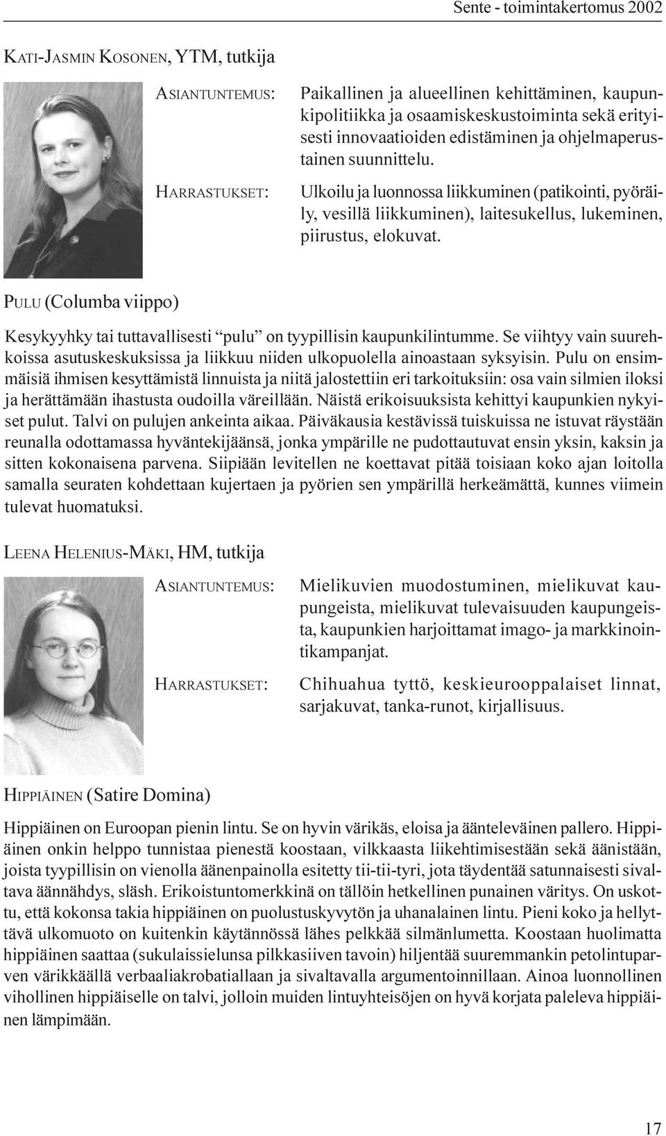 PULU (Columba viippo) Kesykyyhky tai tuttavallisesti pulu on tyypillisin kaupunkilintumme. Se viihtyy vain suurehkoissa asutuskeskuksissa ja liikkuu niiden ulkopuolella ainoastaan syksyisin.