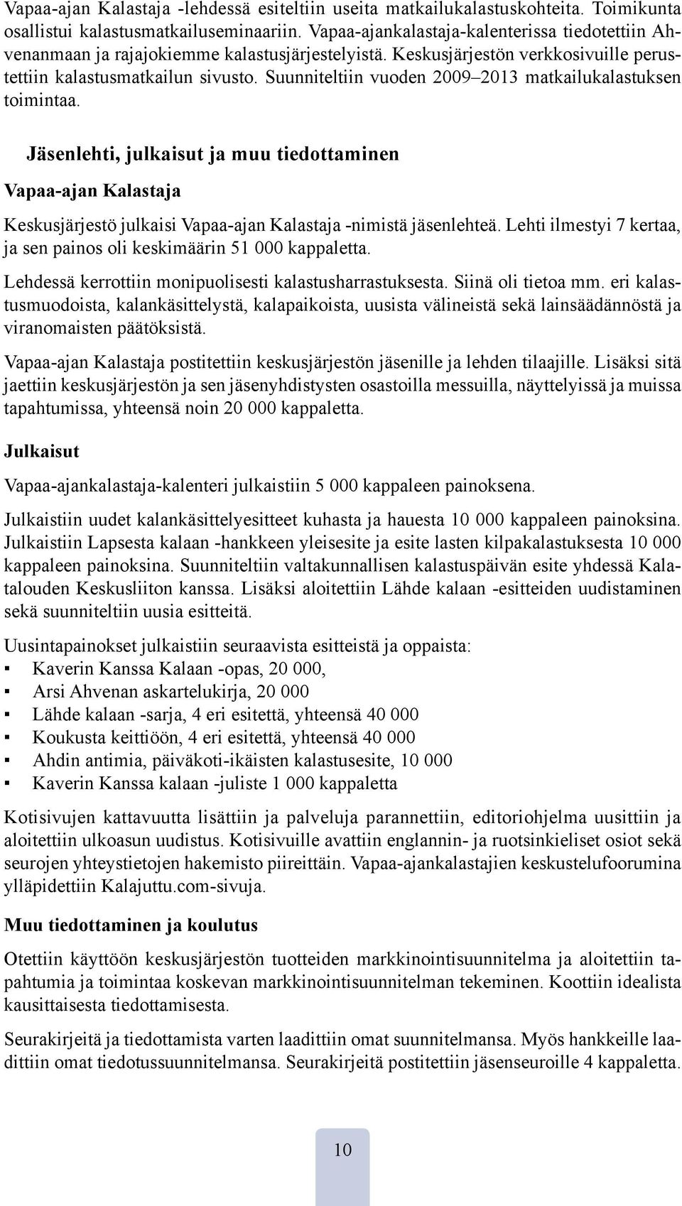 Suunniteltiin vuoden 2009 2013 matkailukalastuksen toimintaa. Jäsenlehti, julkaisut ja muu tiedottaminen Vapaa-ajan Kalastaja Keskusjärjestö julkaisi Vapaa-ajan Kalastaja -nimistä jäsenlehteä.