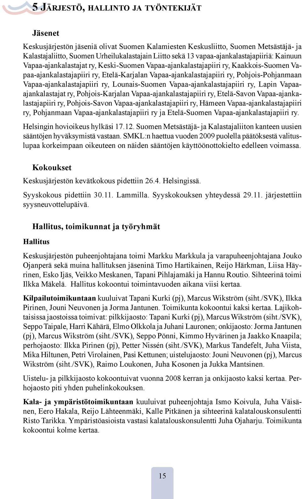 Pohjois-Pohjanmaan Vapaa-ajankalastajapiiri ry, Lounais-Suomen Vapaa-ajankalastajapiiri ry, Lapin Vapaaajankalastajat ry, Pohjois-Karjalan Vapaa-ajankalastajapiiri ry, Etelä-Savon