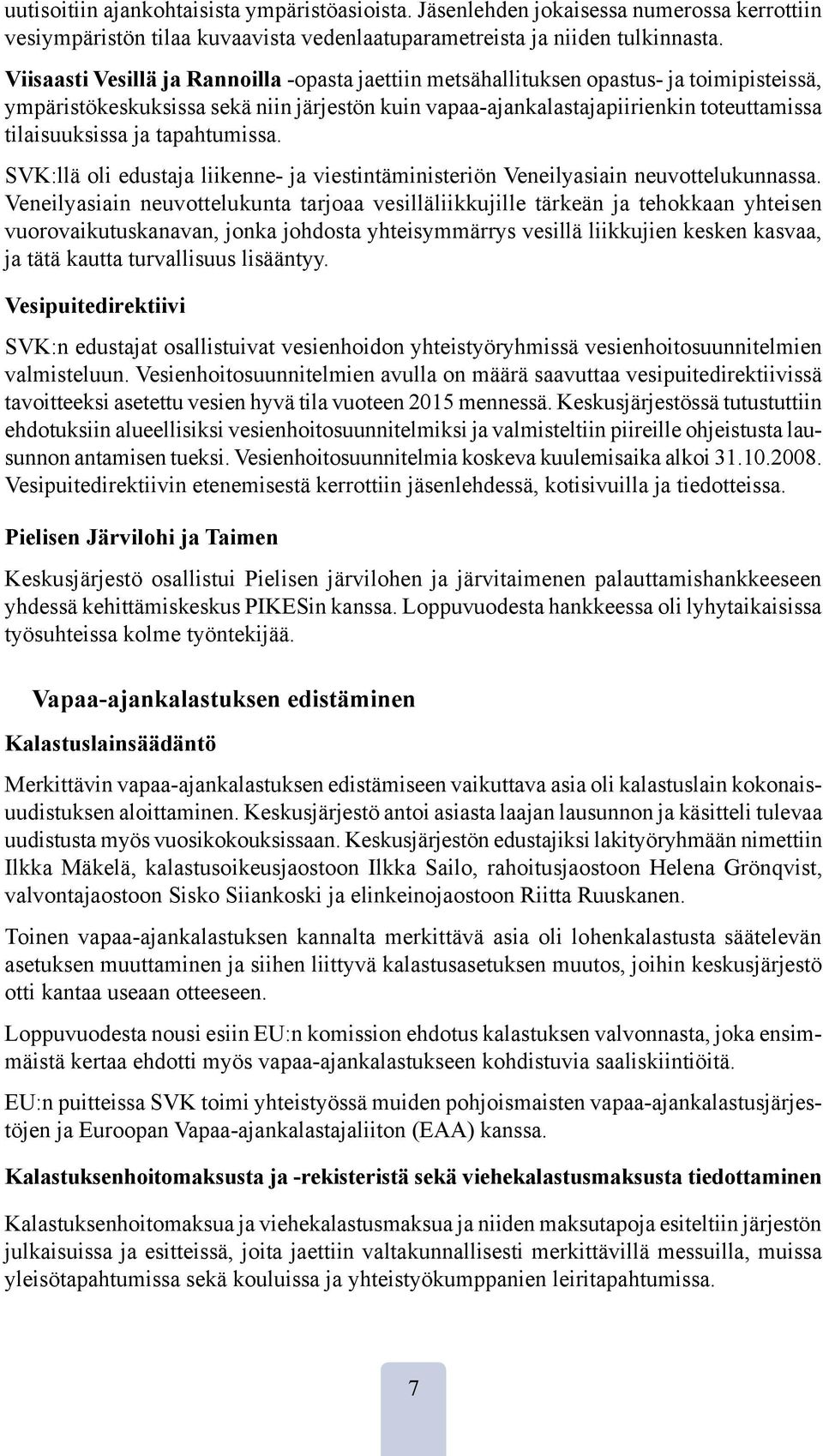 ja tapahtumissa. SVK:llä oli edustaja liikenne- ja viestintäministeriön Veneilyasiain neuvottelukunnassa.