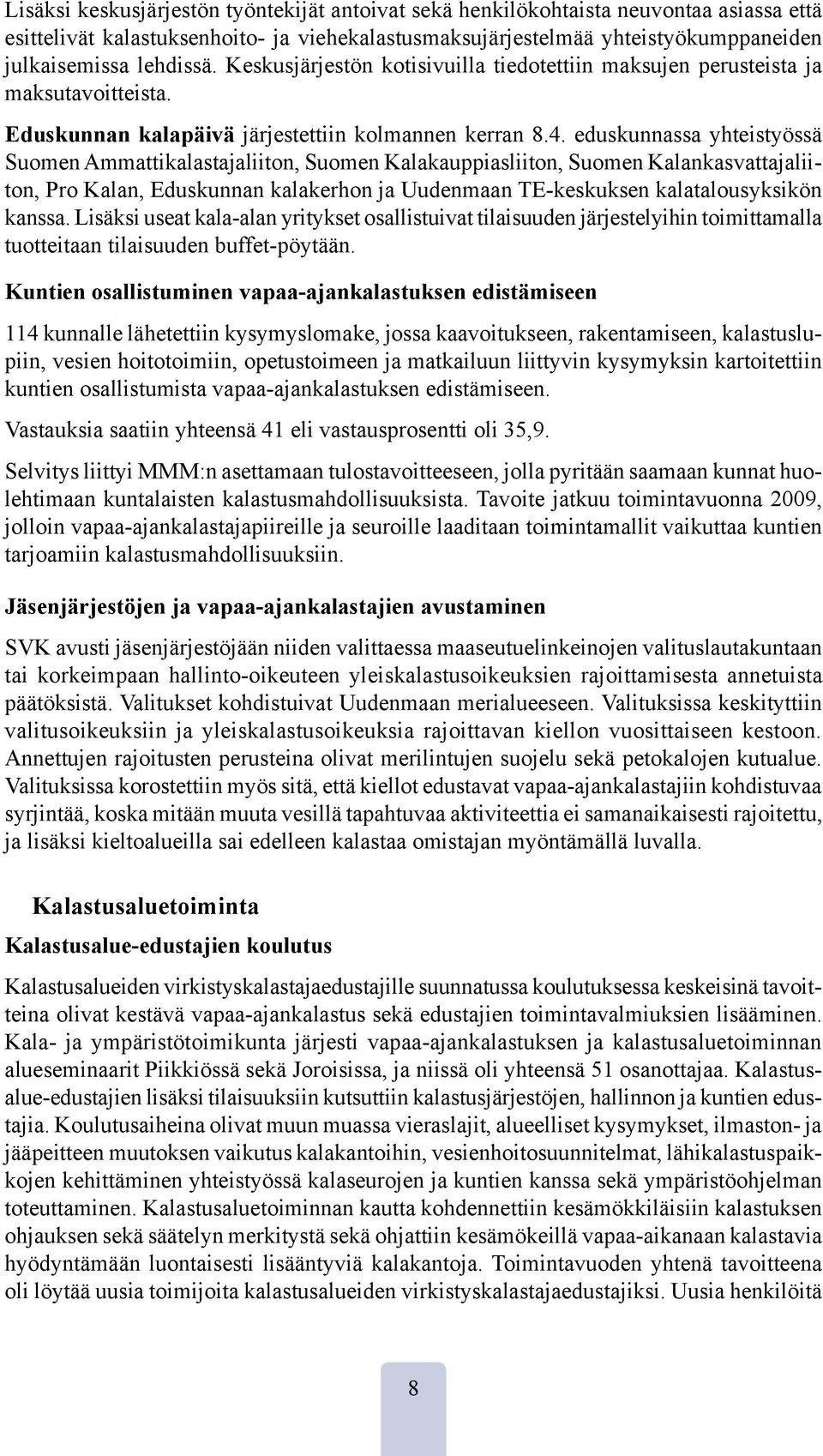 eduskunnassa yhteistyössä Suomen Ammattikalastajaliiton, Suomen Kalakauppiasliiton, Suomen Kalankasvattajaliiton, Pro Kalan, Eduskunnan kalakerhon ja Uudenmaan TE-keskuksen kalatalousyksikön kanssa.