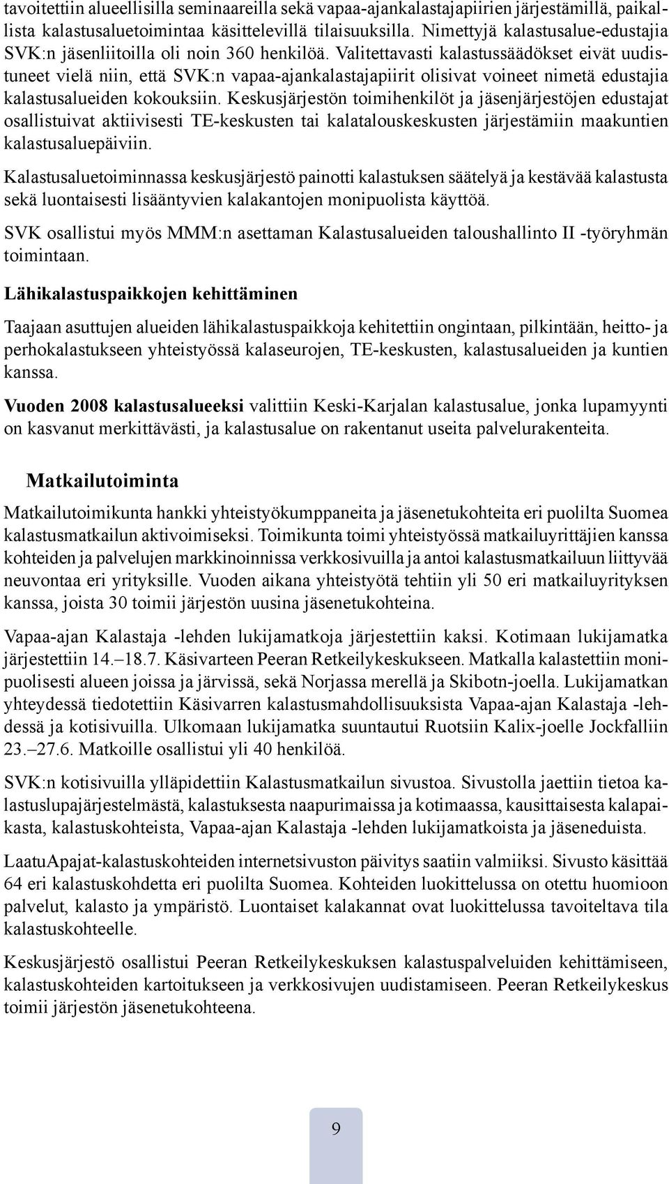 Valitettavasti kalastussäädökset eivät uudistuneet vielä niin, että SVK:n vapaa-ajankalastajapiirit olisivat voineet nimetä edustajia kalastusalueiden kokouksiin.