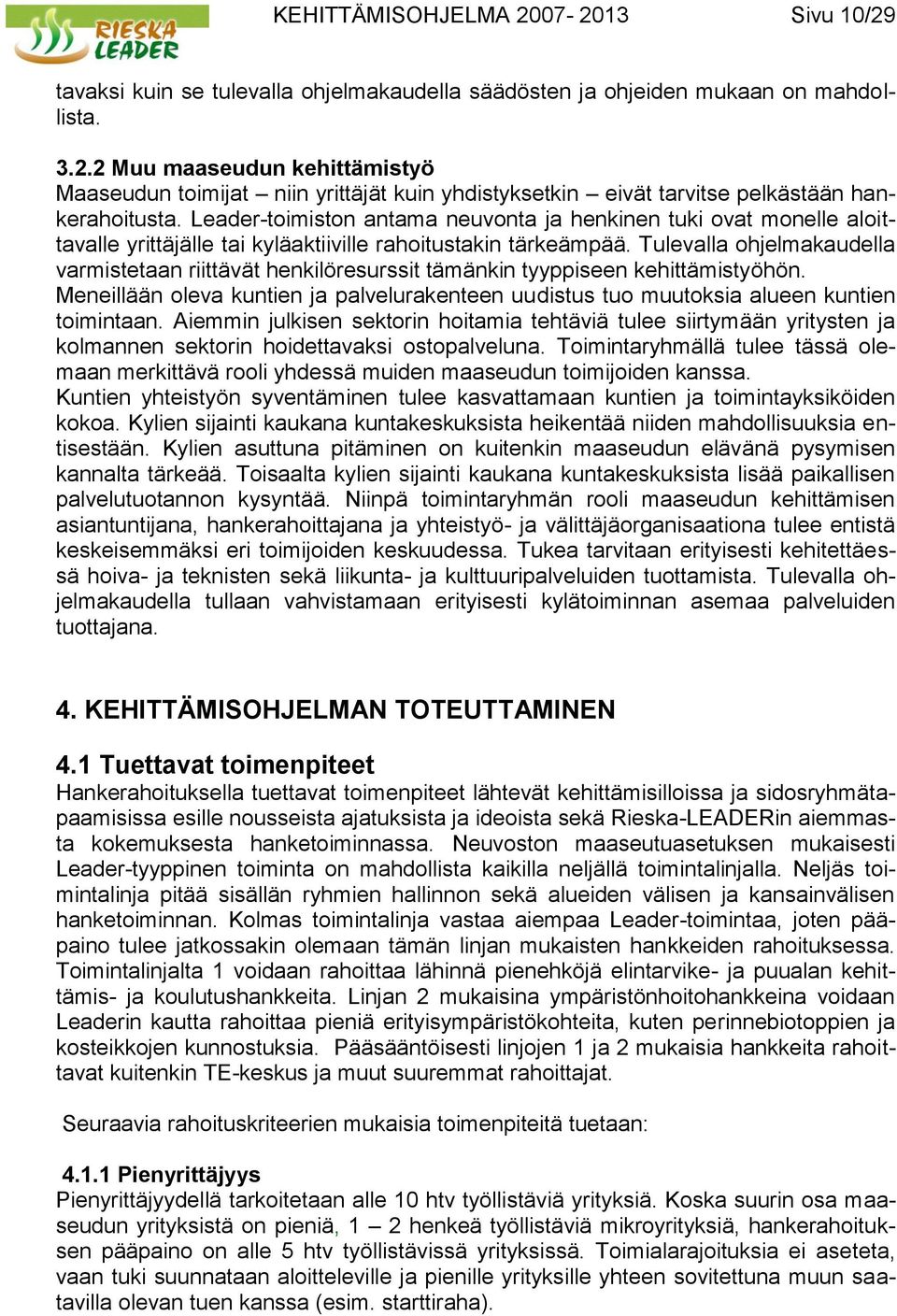 Tulevalla ohjelmakaudella varmistetaan riittävät henkilöresurssit tämänkin tyyppiseen kehittämistyöhön. Meneillään oleva kuntien ja palvelurakenteen uudistus tuo muutoksia alueen kuntien toimintaan.