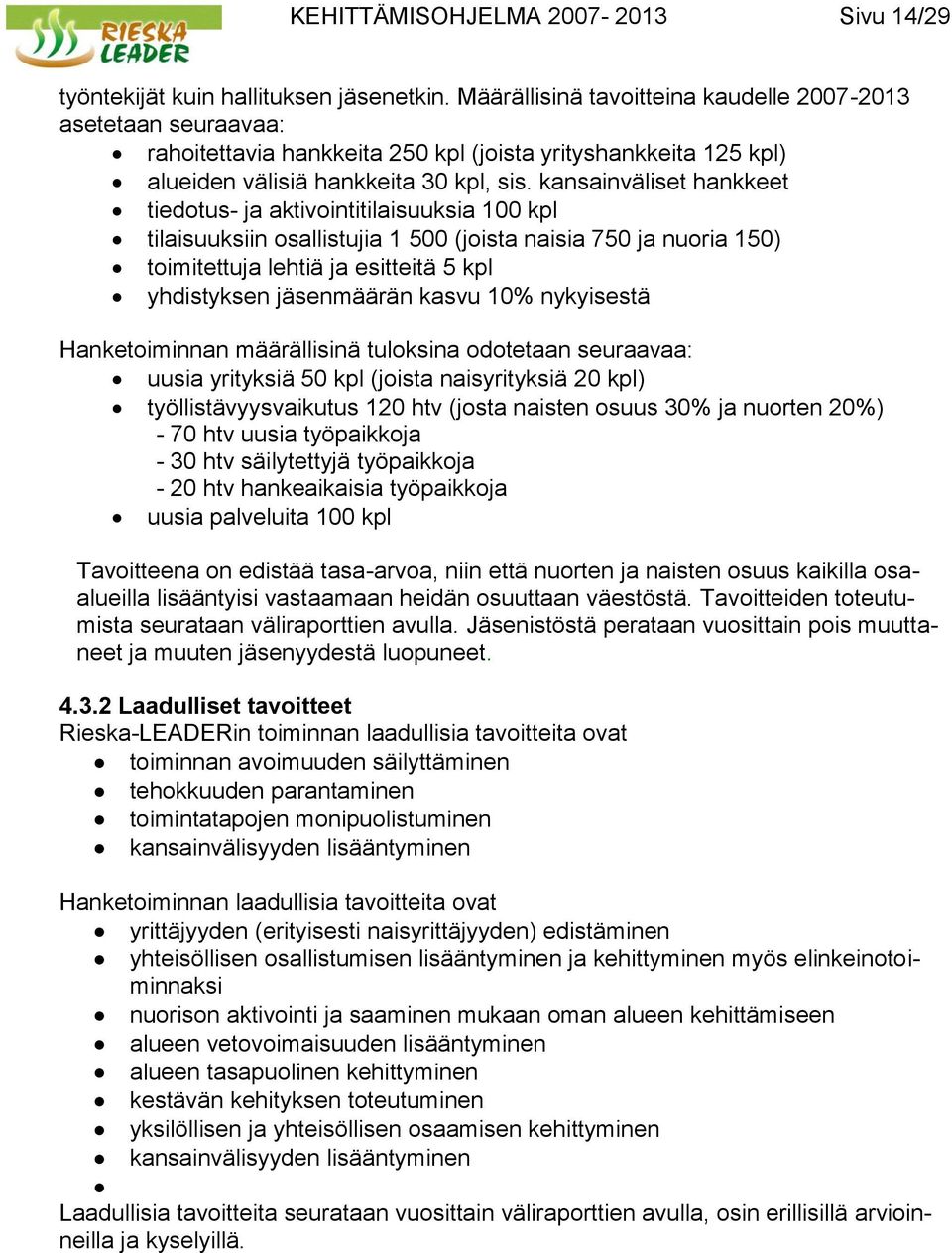 kansainväliset hankkeet tiedotus- ja aktivointitilaisuuksia 100 kpl tilaisuuksiin osallistujia 1 500 (joista naisia 750 ja nuoria 150) toimitettuja lehtiä ja esitteitä 5 kpl yhdistyksen jäsenmäärän