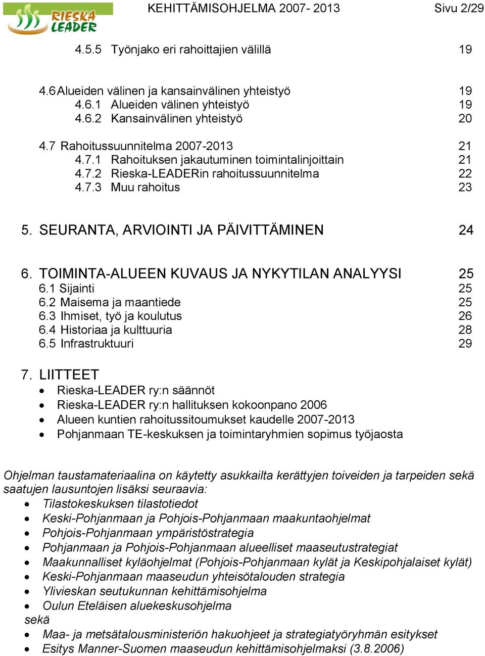 SEURANTA, ARVIOINTI JA PÄIVITTÄMINEN 24 6. TOIMINTA-ALUEEN KUVAUS JA NYKYTILAN ANALYYSI 25 6.1 Sijainti 25 6.2 Maisema ja maantiede 25 6.3 Ihmiset, työ ja koulutus 26 6.4 Historiaa ja kulttuuria 28 6.