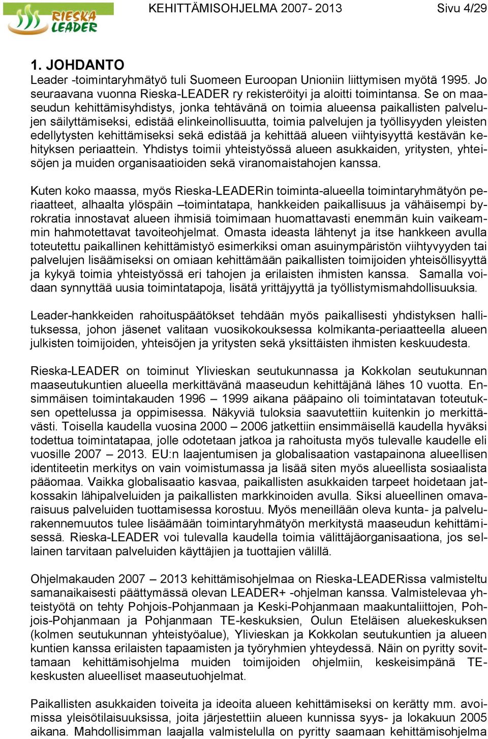 Se on maaseudun kehittämisyhdistys, jonka tehtävänä on toimia alueensa paikallisten palvelujen säilyttämiseksi, edistää elinkeinollisuutta, toimia palvelujen ja työllisyyden yleisten edellytysten