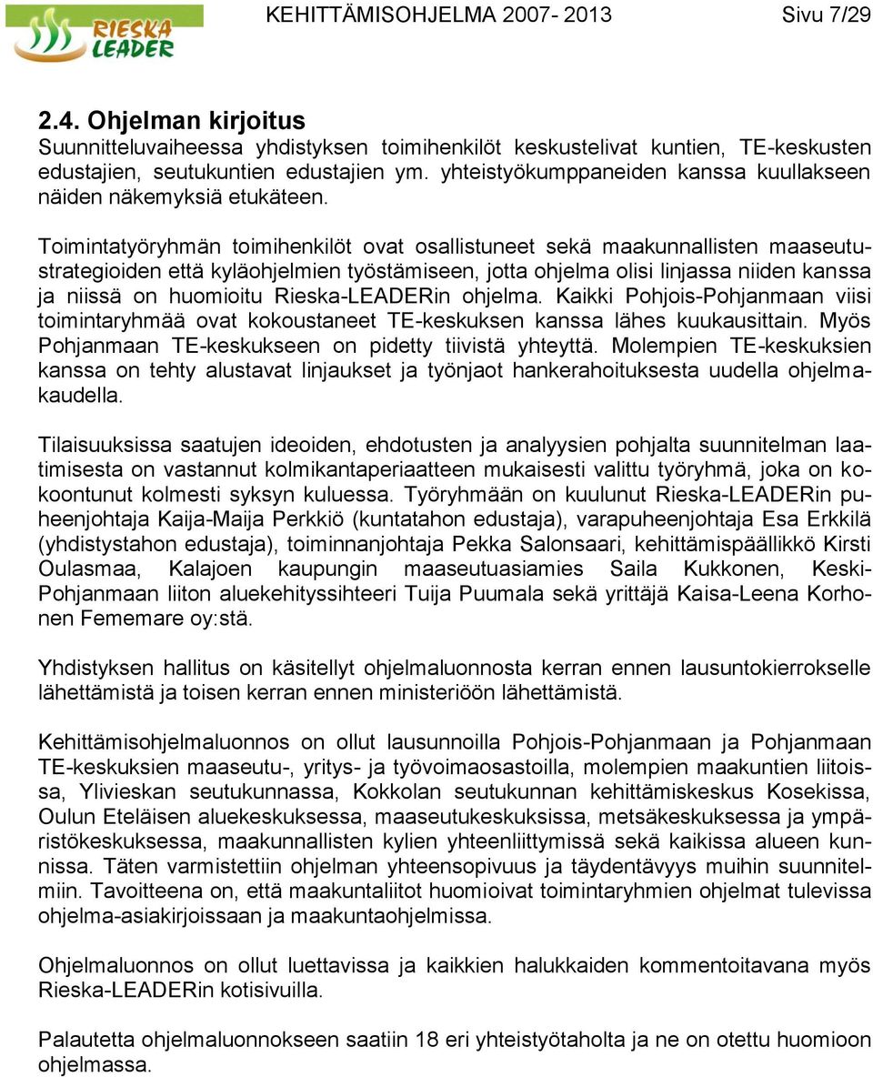 Toimintatyöryhmän toimihenkilöt ovat osallistuneet sekä maakunnallisten maaseutustrategioiden että kyläohjelmien työstämiseen, jotta ohjelma olisi linjassa niiden kanssa ja niissä on huomioitu