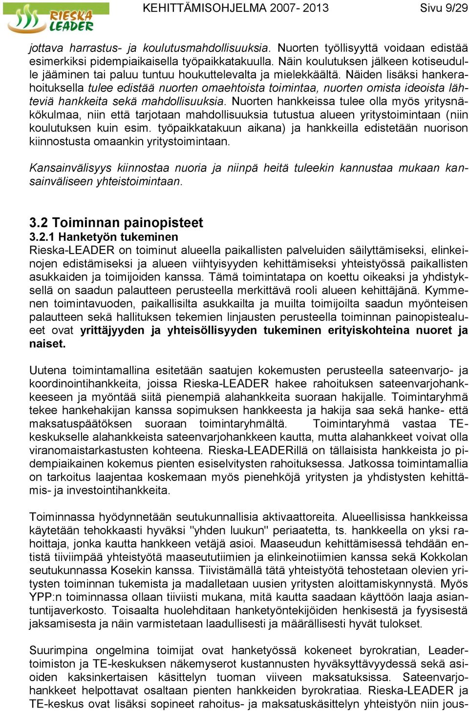 Näiden lisäksi hankerahoituksella tulee edistää nuorten omaehtoista toimintaa, nuorten omista ideoista lähteviä hankkeita sekä mahdollisuuksia.