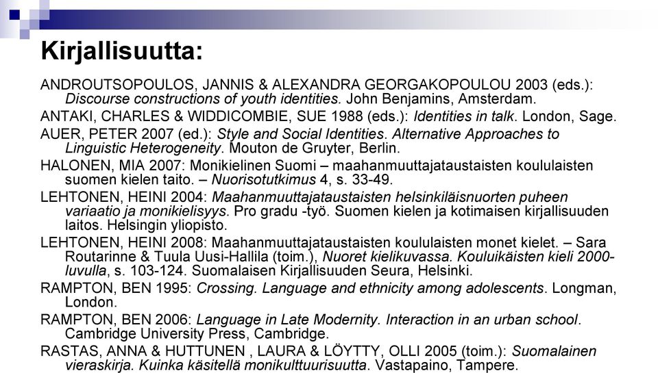 HALONEN, MIA 2007: Monikielinen Suomi maahanmuuttajataustaisten koululaisten suomen kielen taito. Nuorisotutkimus 4, s. 33-49.