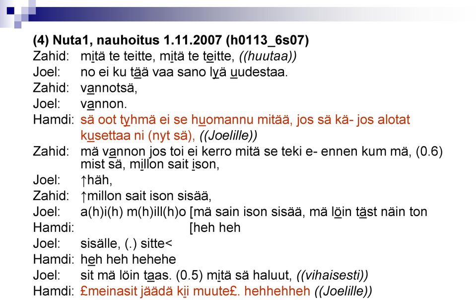 Hamdi: sä oot tyhmä ei se huomannu mitää, jos sä kä- jos alotat kusettaa ni (nyt sä), ((Joelille)) Zahid: mä vannon jos toi ei kerro mitä se teki e- ennen kum mä,