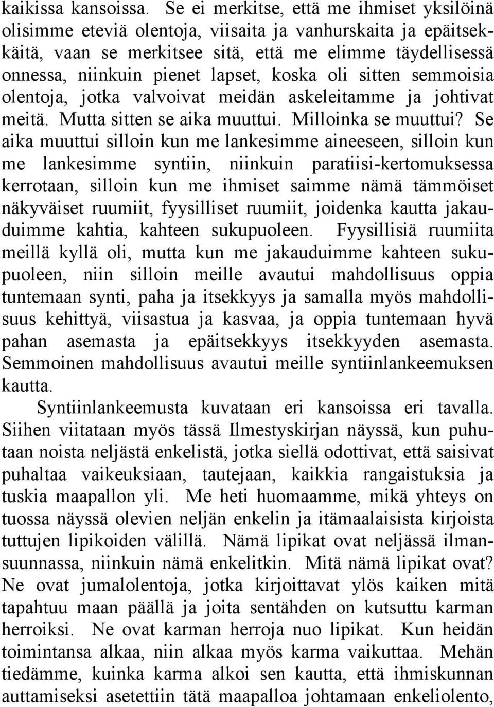 koska oli sitten semmoisia olentoja, jotka valvoivat meidän askeleitamme ja johtivat meitä. Mutta sitten se aika muuttui. Milloinka se muuttui?