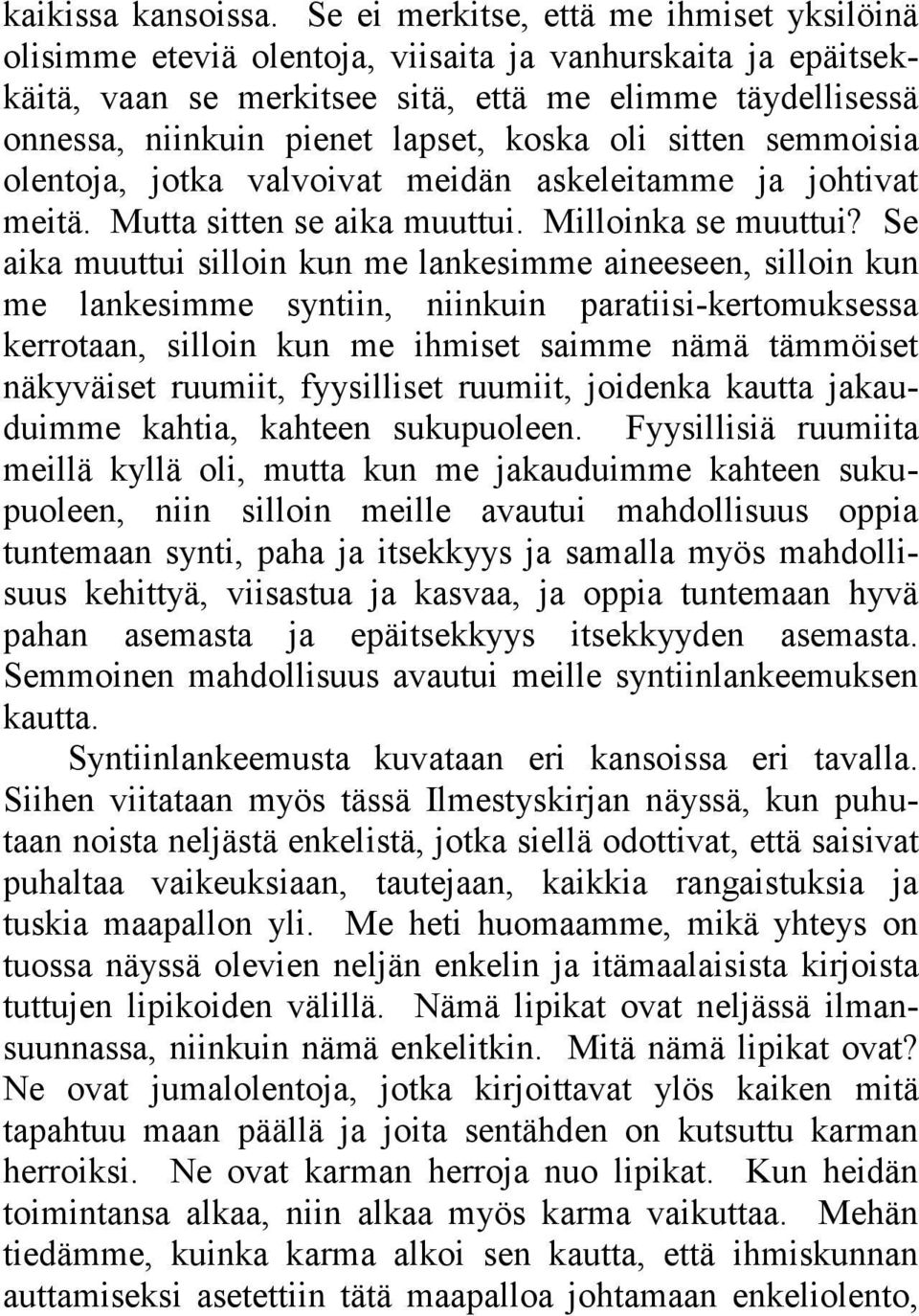 koska oli sitten semmoisia olentoja, jotka valvoivat meidän askeleitamme ja johtivat meitä. Mutta sitten se aika muuttui. Milloinka se muuttui?